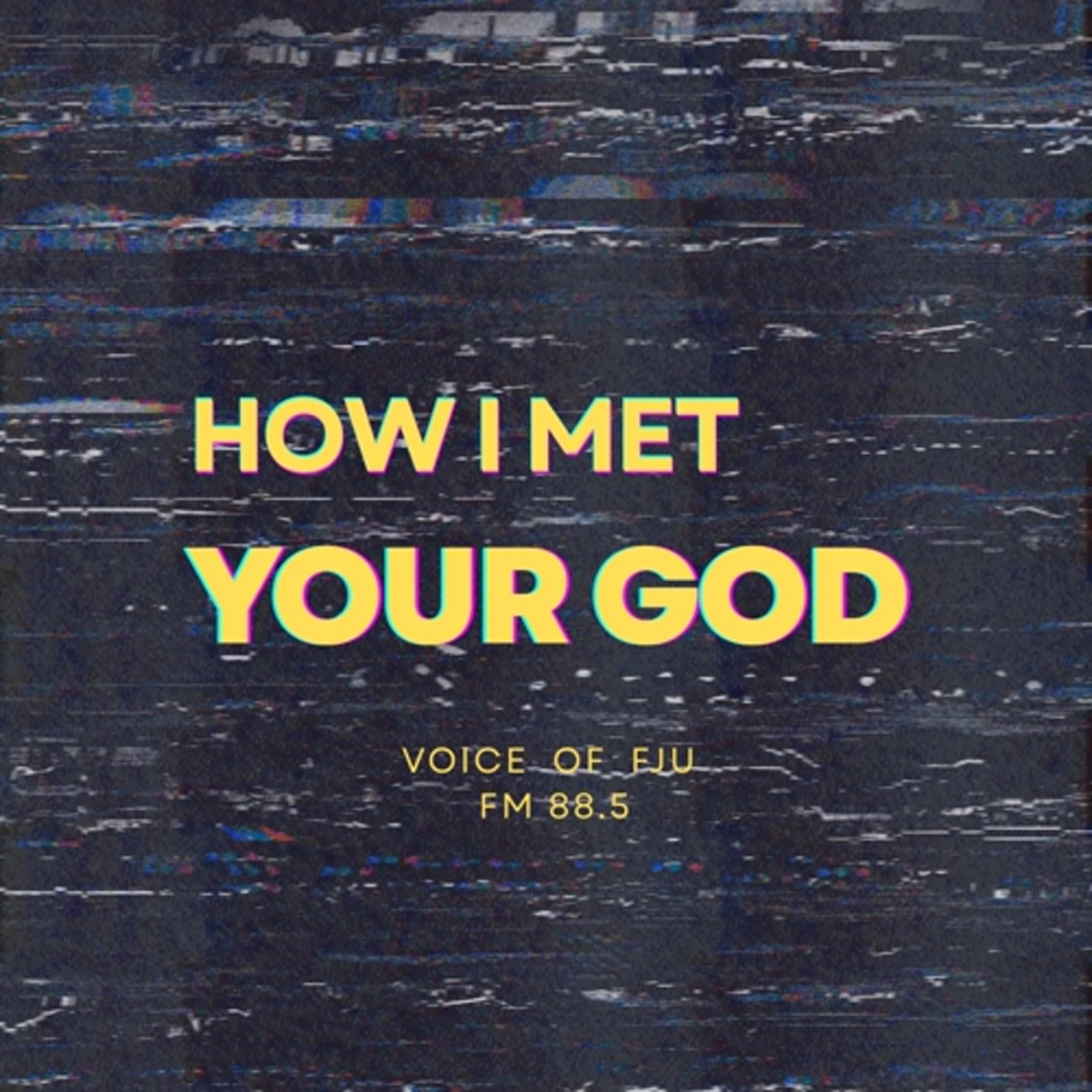 HOW I MET YOUR GOD