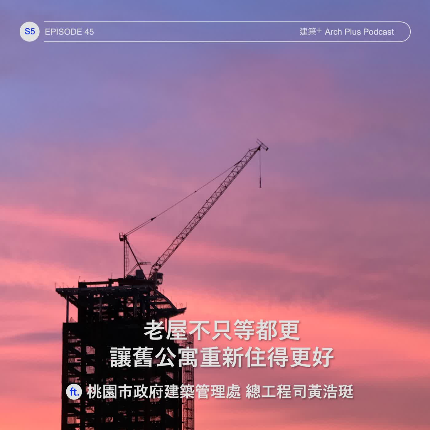 老屋不只等都更：讓舊公寓重新住得更好 ft. 桃園市政府建築管理處 總工程司黃浩珽 | EP 184