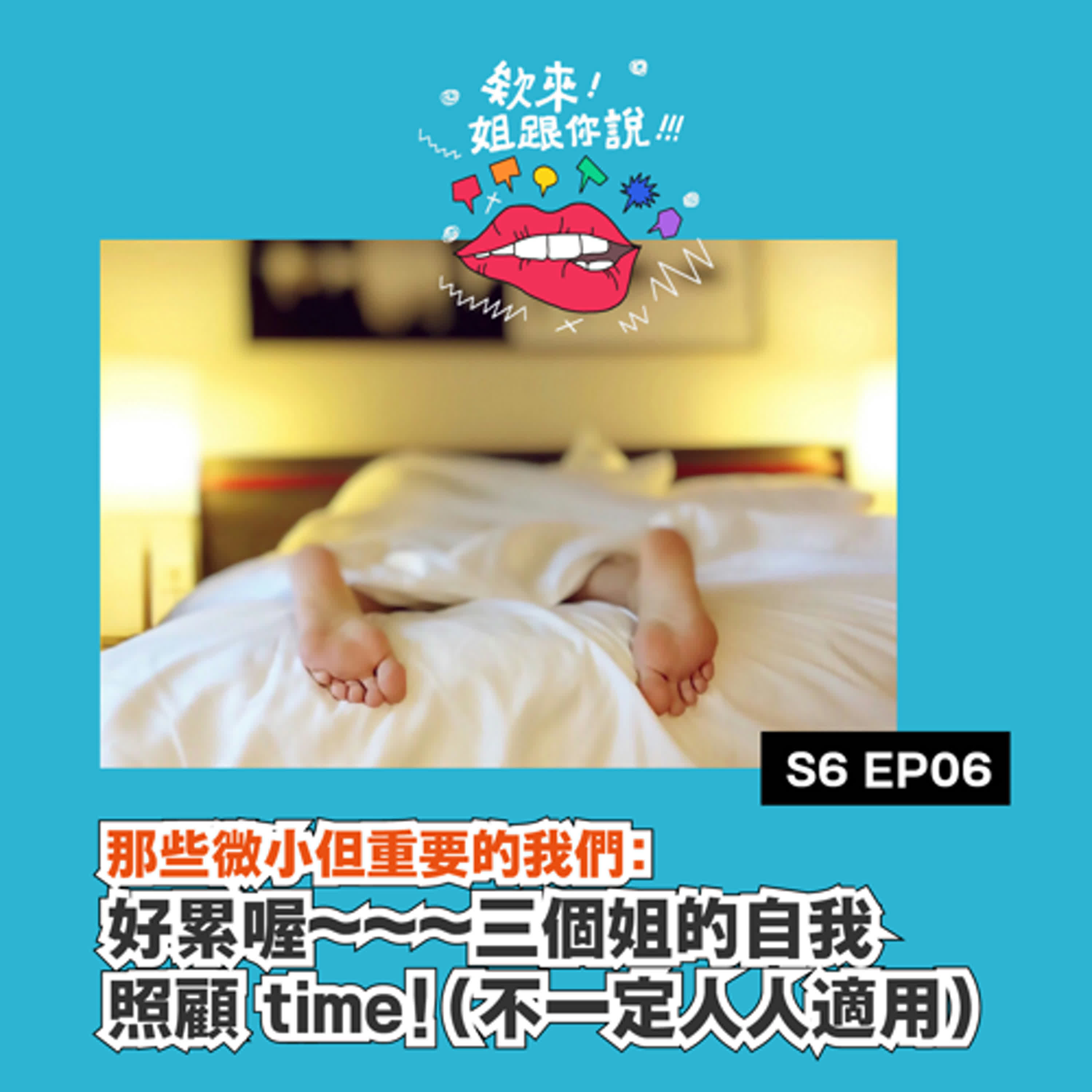 第六季 Ep.6 那些微小但重要的我們：好累喔～～～三個姐的自我照顧 time！（不一定人人適用） episode artwork