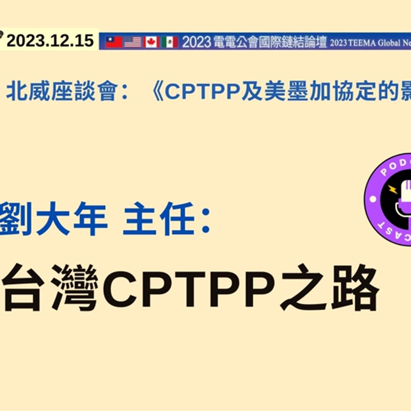 劉大年主任：「台灣的CPTPP 之路」_ 2023電電公會國際鏈結論壇｜北威座談會《CPTPP及美墨加協定的影響》