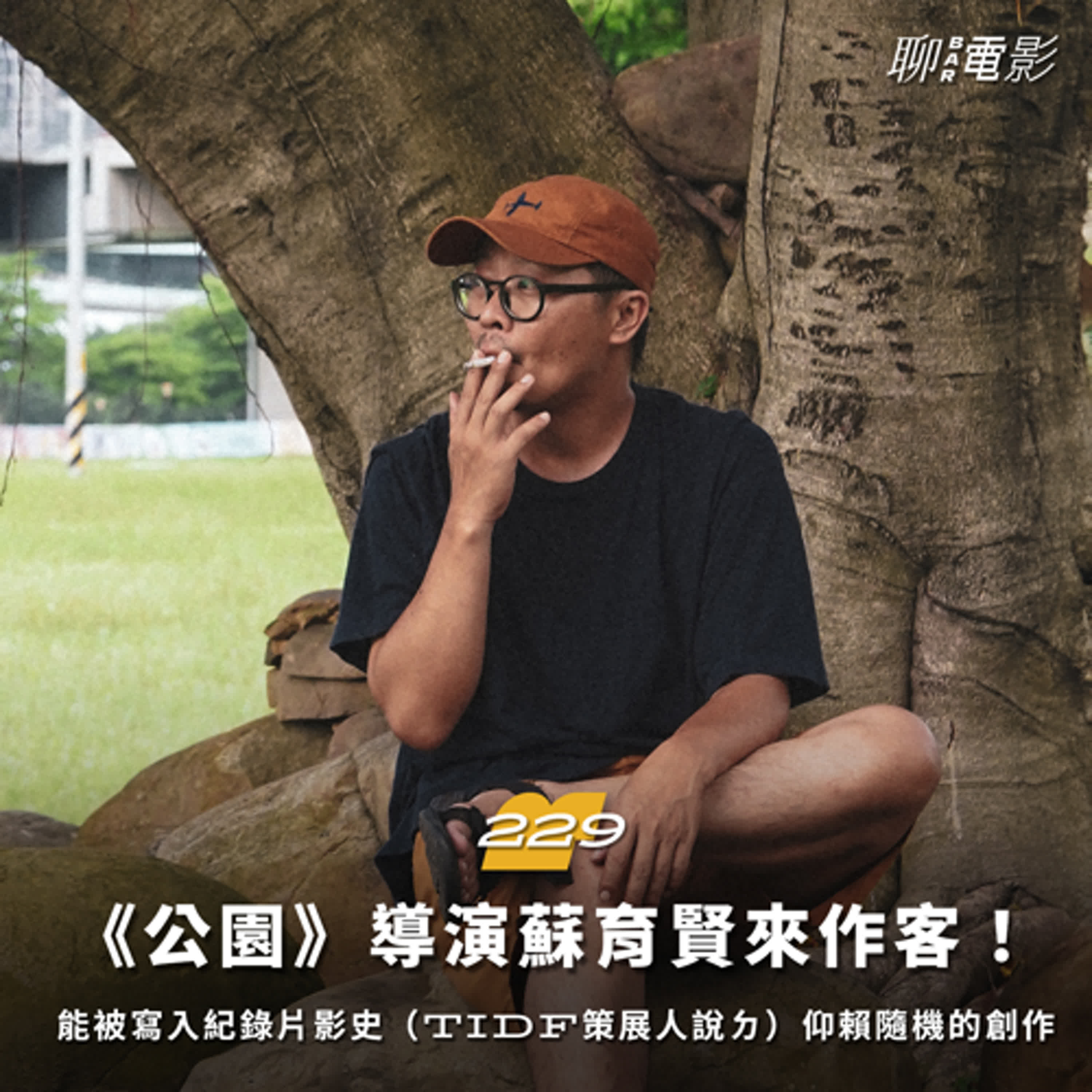 《公園》導演蘇育賢來作客！能被寫入紀錄片影史（TIDF策展人說ㄉ）仰賴隨機的創作｜ 聊聊天｜ EP.229