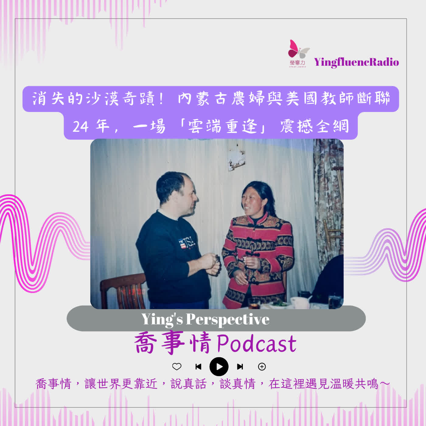 EP306瑩響力電台-喬事情-84-2026-8-7 消失的沙漠奇蹟！內蒙古農婦與美國教師斷聯 24 年，一場「雲端重逢」震撼全網 episode artwork