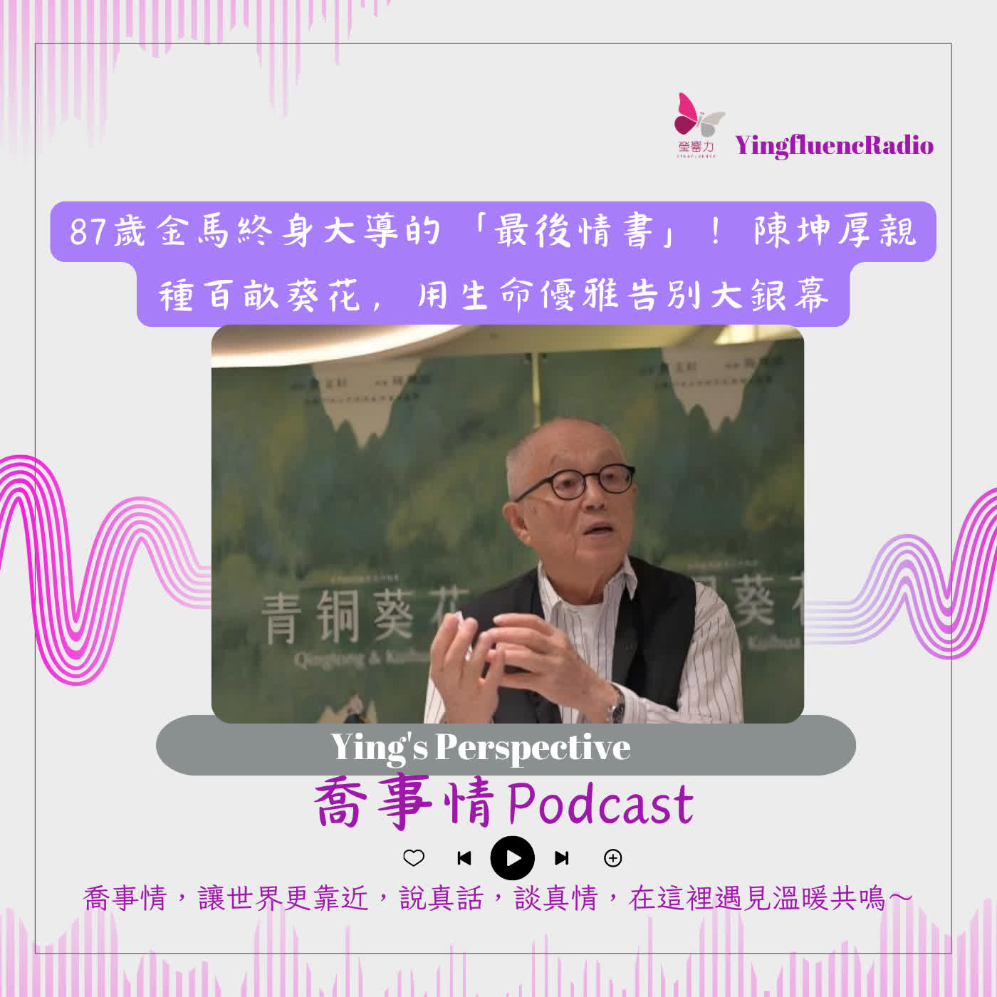 EP303瑩響力電台-喬事情-81-2026-7-17 87歲金馬終身大導的「最後情書」！陳坤厚親種百畝葵花，用生命優雅告別大銀幕 episode artwork
