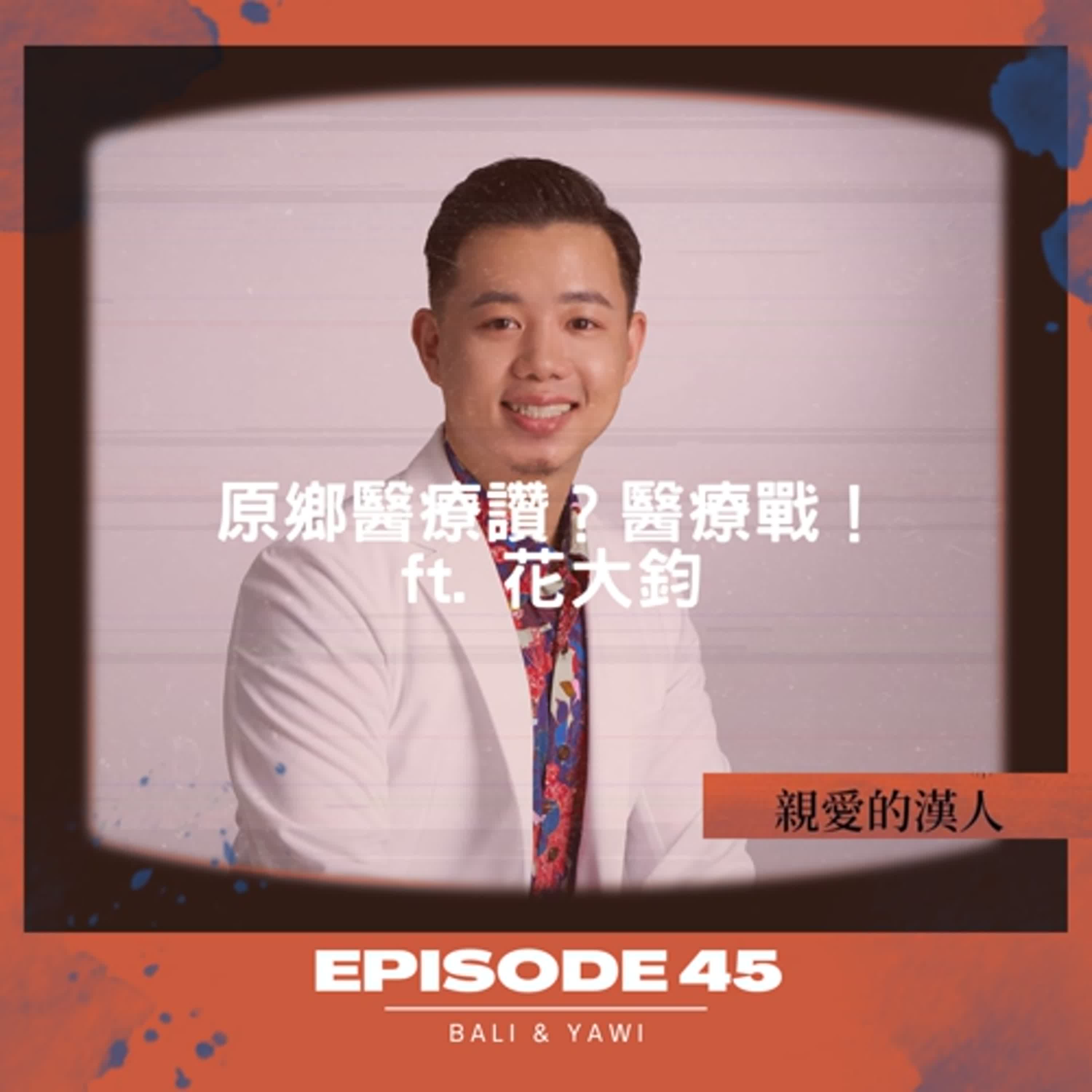 Episode 45：原鄉醫療讚？醫療戰！ ft. 花大鈞