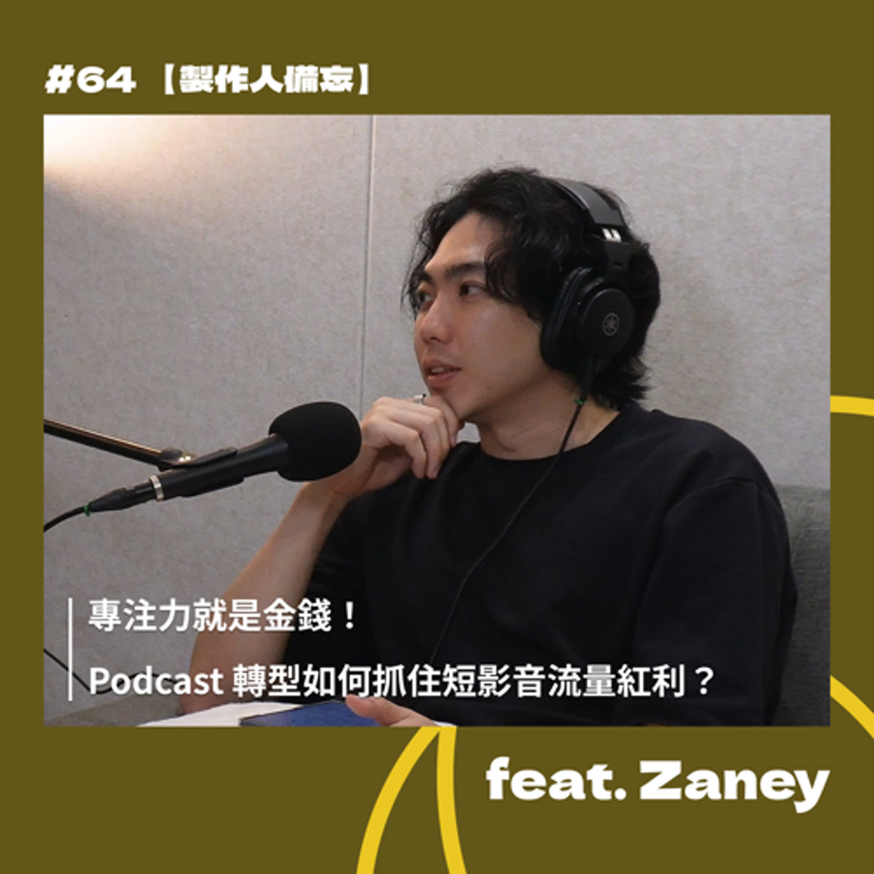 #64 專注力就是金錢！Podcast 轉型如何抓住短影音流量紅利？ feat. Zaney【製作人備忘】