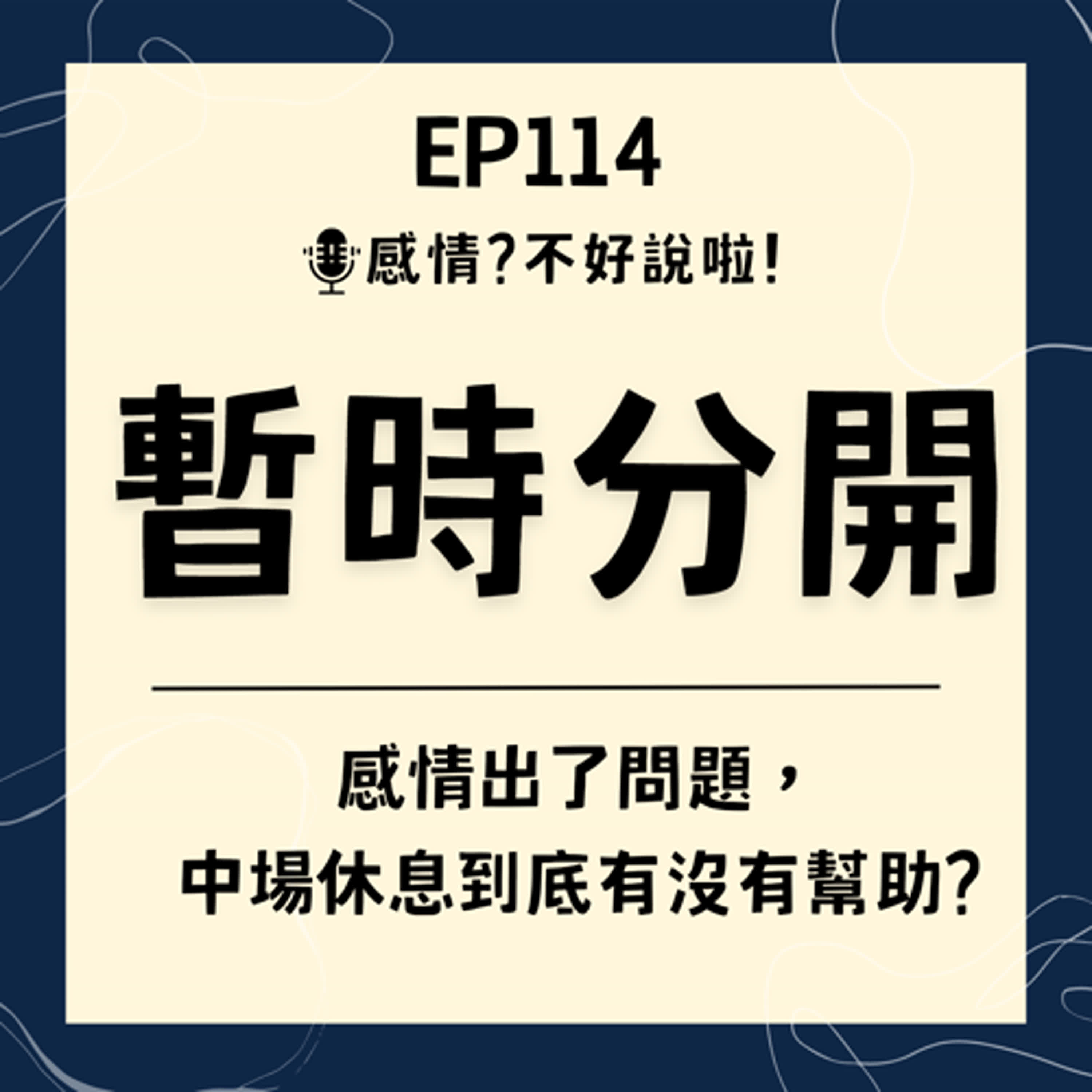 EP.114｜我們的感情出了一點問題【暫時分開】讓感情有個中場休息的機會，但又擔心這個休息會不會沒有效果....