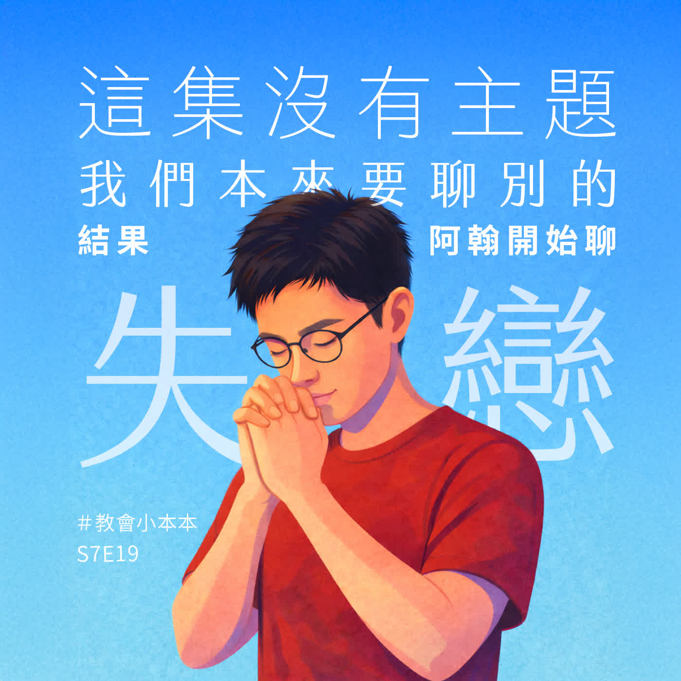 S7E19|這集沒有主題,我們本來要聊別的,結果阿翰開始聊失戀 S7E19|這集沒有主題,我們本來要聊別的,結果阿翰開始聊失戀