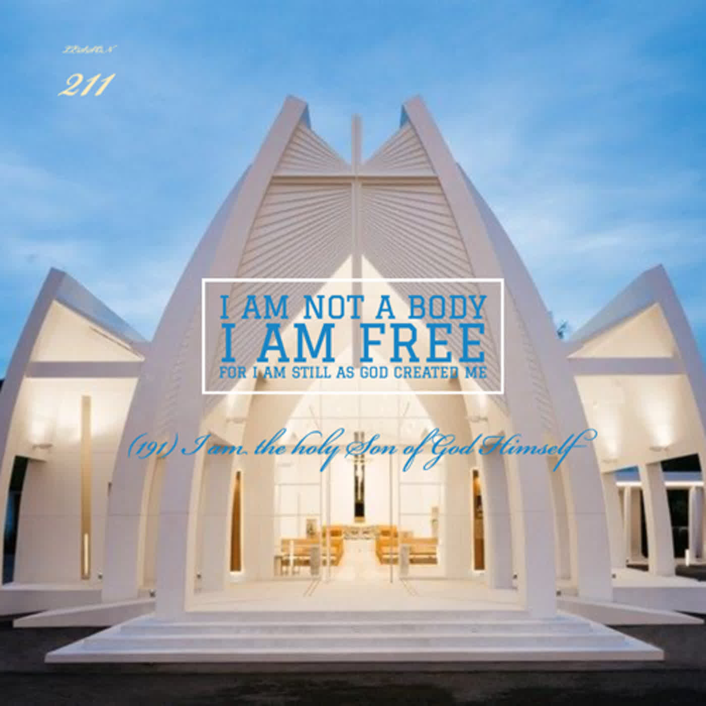 Lesson 211  I am not a body. I am free.  For I am still as God created me