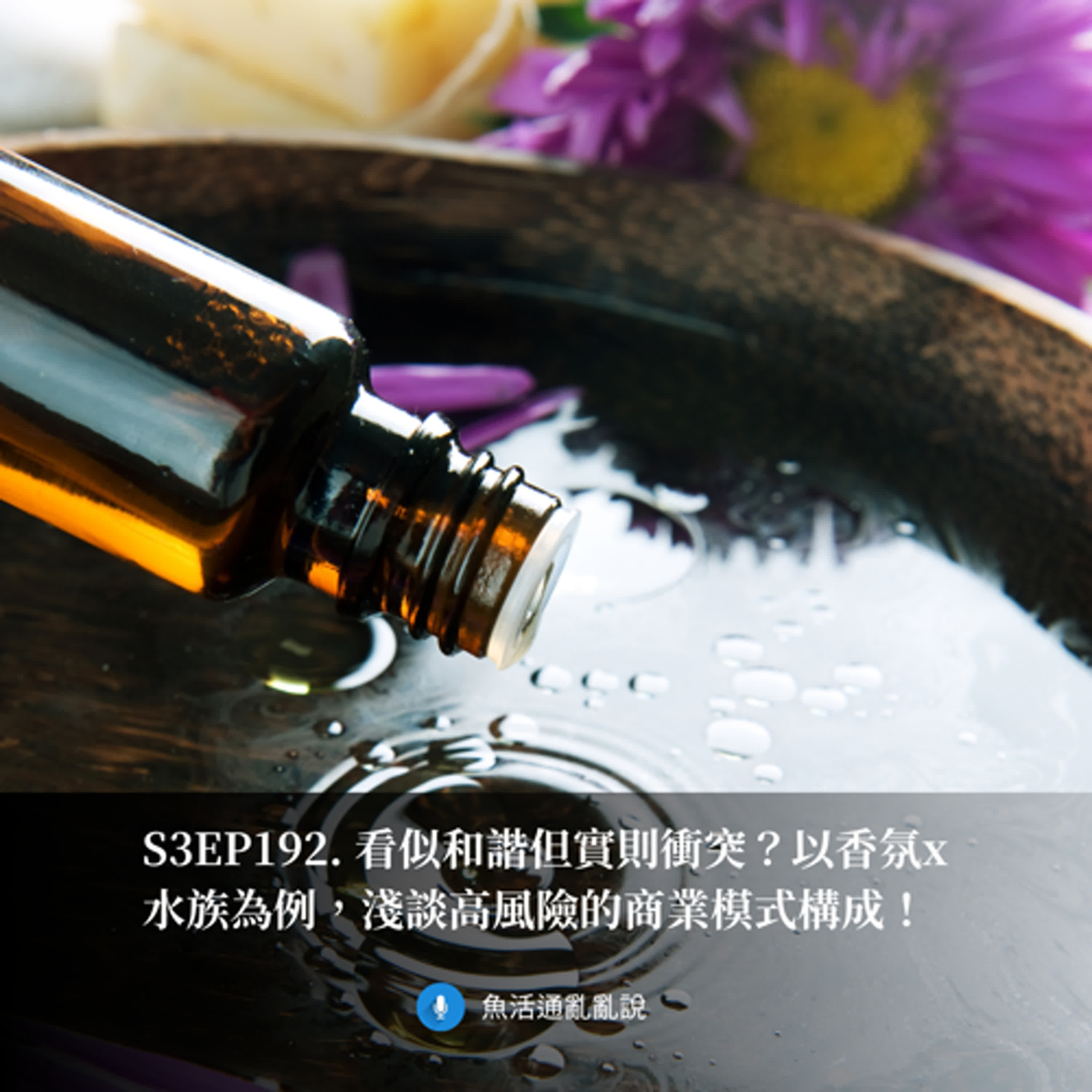 S3EP192. 看似和諧但實則衝突？以香氛x水族為例，淺談高風險的商業模式構成！