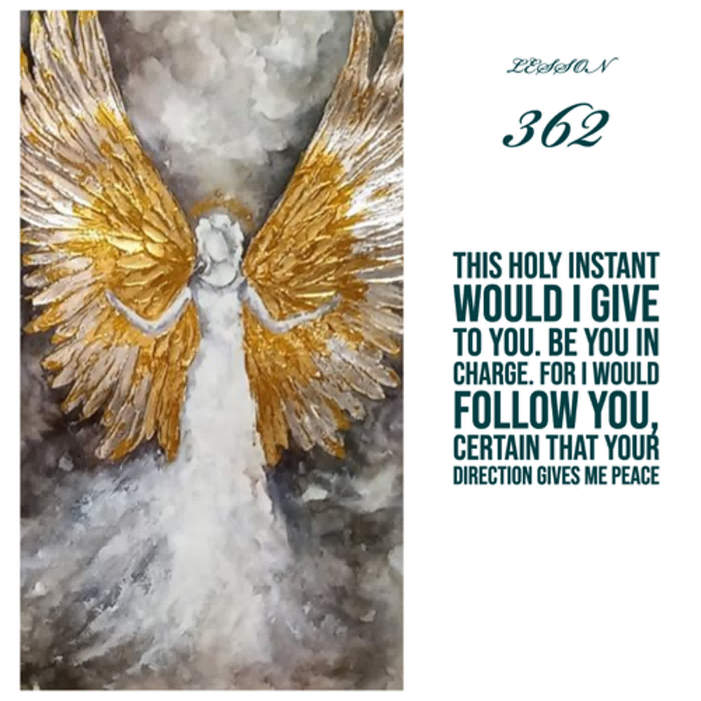 Lessons 362 This holy instant would I give to You. Be You in charge. For I would follow You, certain that Your direction gives me peace