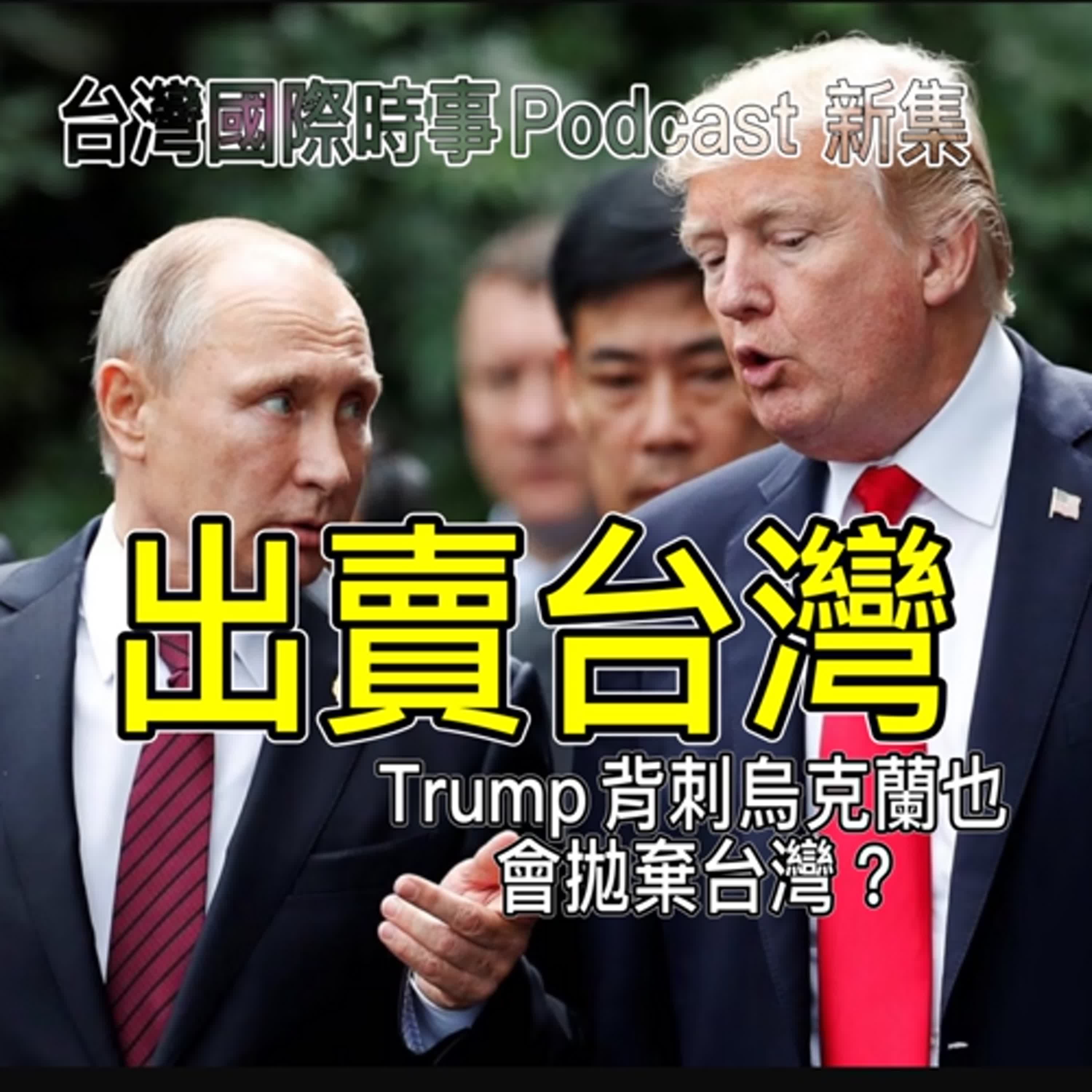 出賣台灣：Trump背刺烏克蘭也會出賣台灣、掠奪台積電？