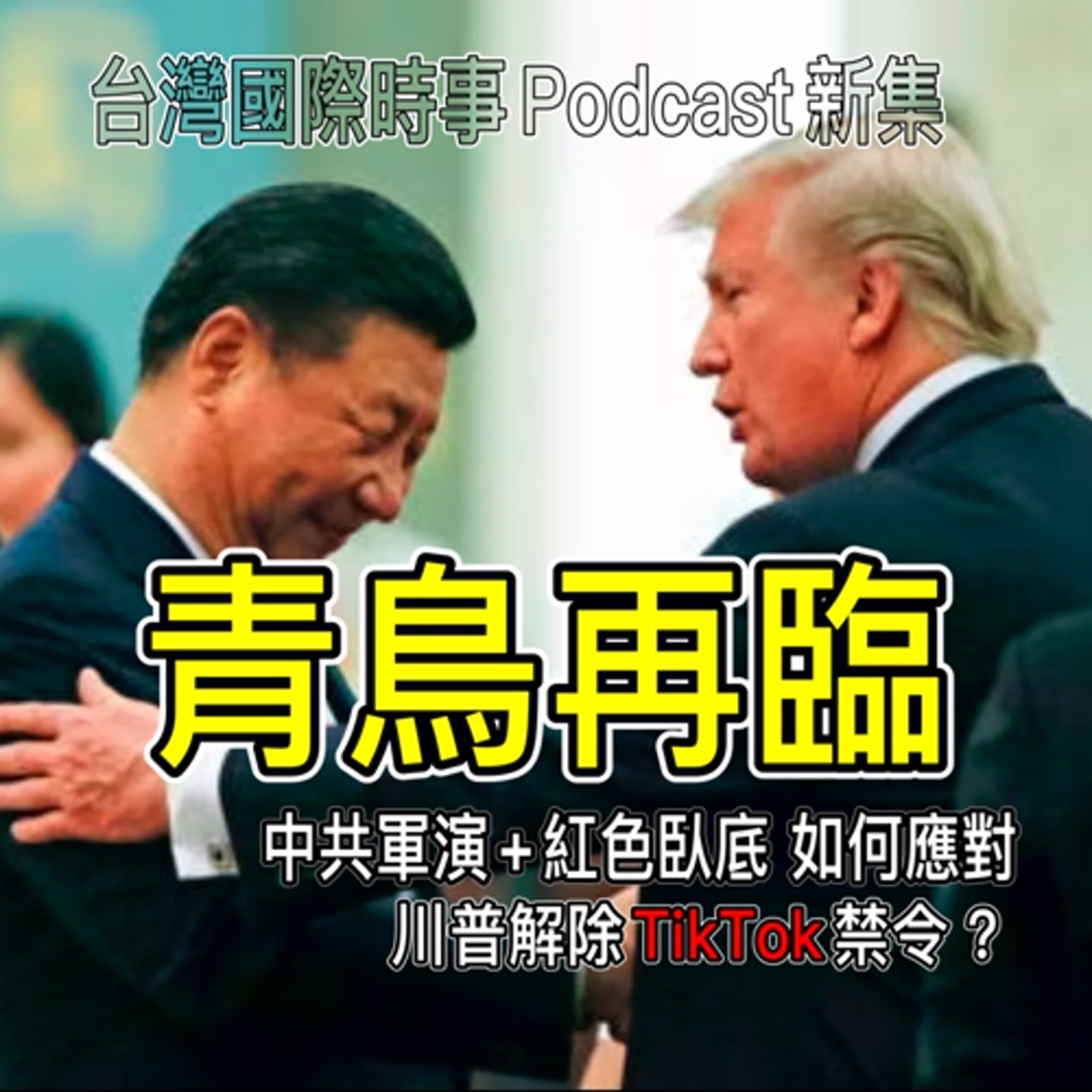 青鳥再臨： 中共軍演+紅色內應 台灣該如何應對？Trump解除TikTok禁令？