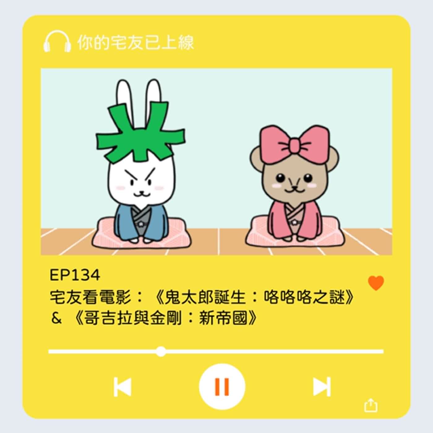 EP134 | 宅友看電影：《鬼太郎誕生：咯咯咯之謎》 & 《哥吉拉與金剛：新帝國》