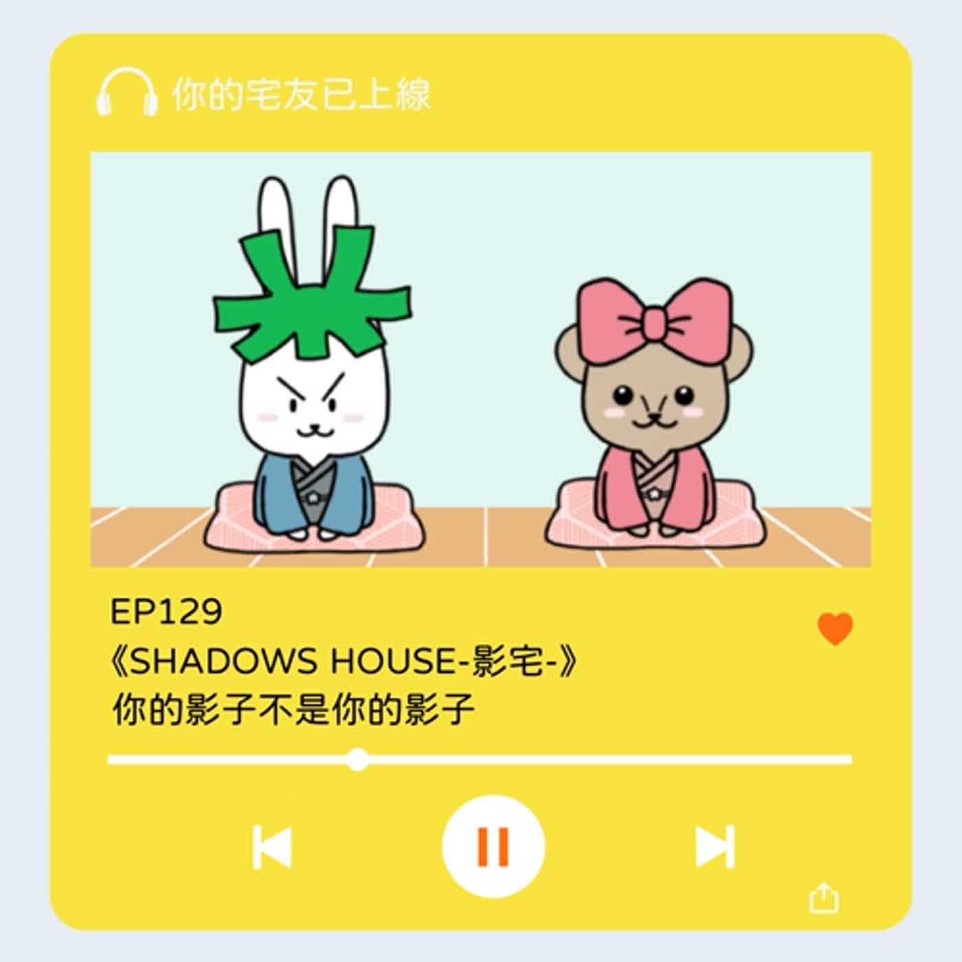 cover of episode EP129 l 《SHADOWS HOUSE-影宅-》 你的影子不是你的影子