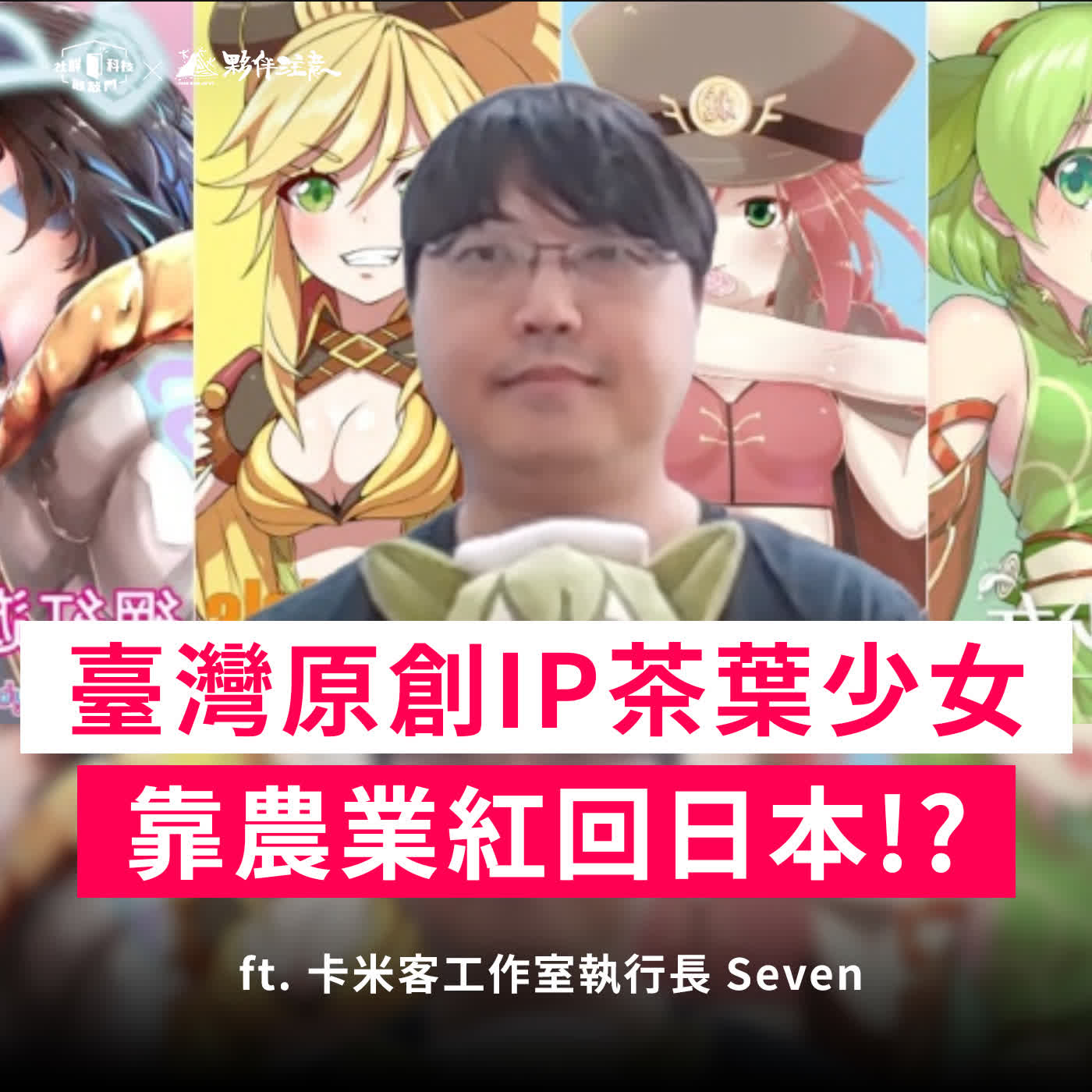 EP275｜臺灣原創IP「茶葉少女」靠農業紅回日本！？ft. 卡米客工作室執行長 Seven