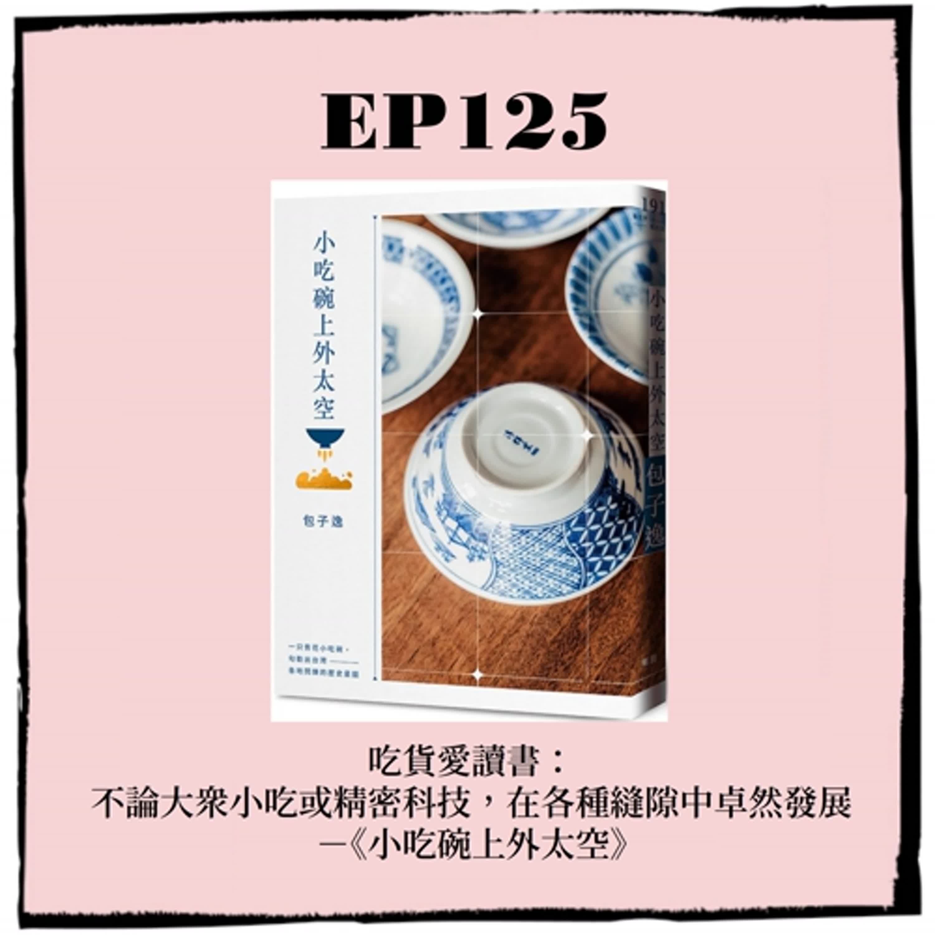 EP125｜吃貨愛讀書： 不論大眾小吃或精密科技，在各種縫隙中卓然發展  －《小吃碗上外太空》