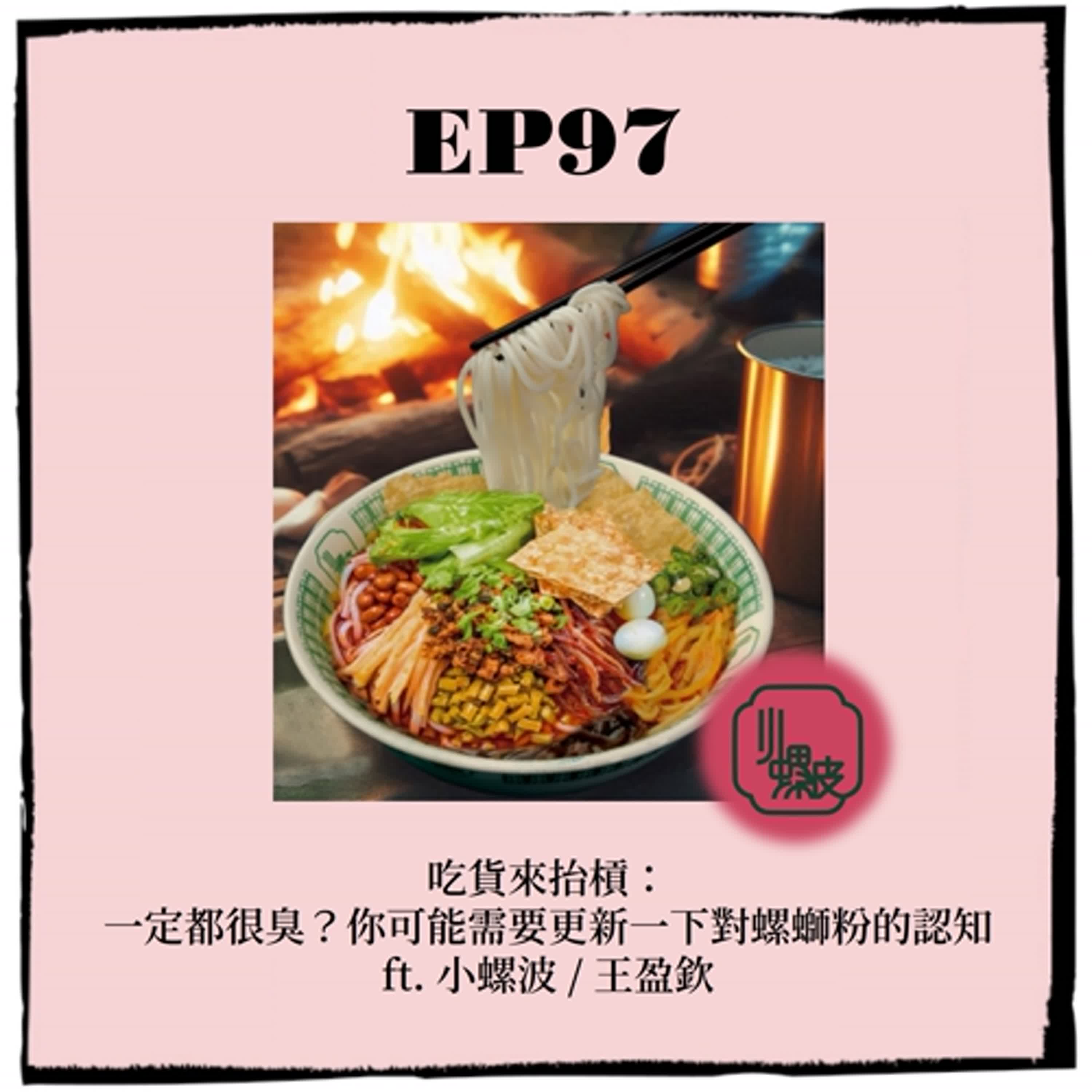 EP97 ｜吃貨來抬槓： 一定都很臭？你可能需要更新一下對螺螄粉的認知 ft. 小螺波 / 王盈欽