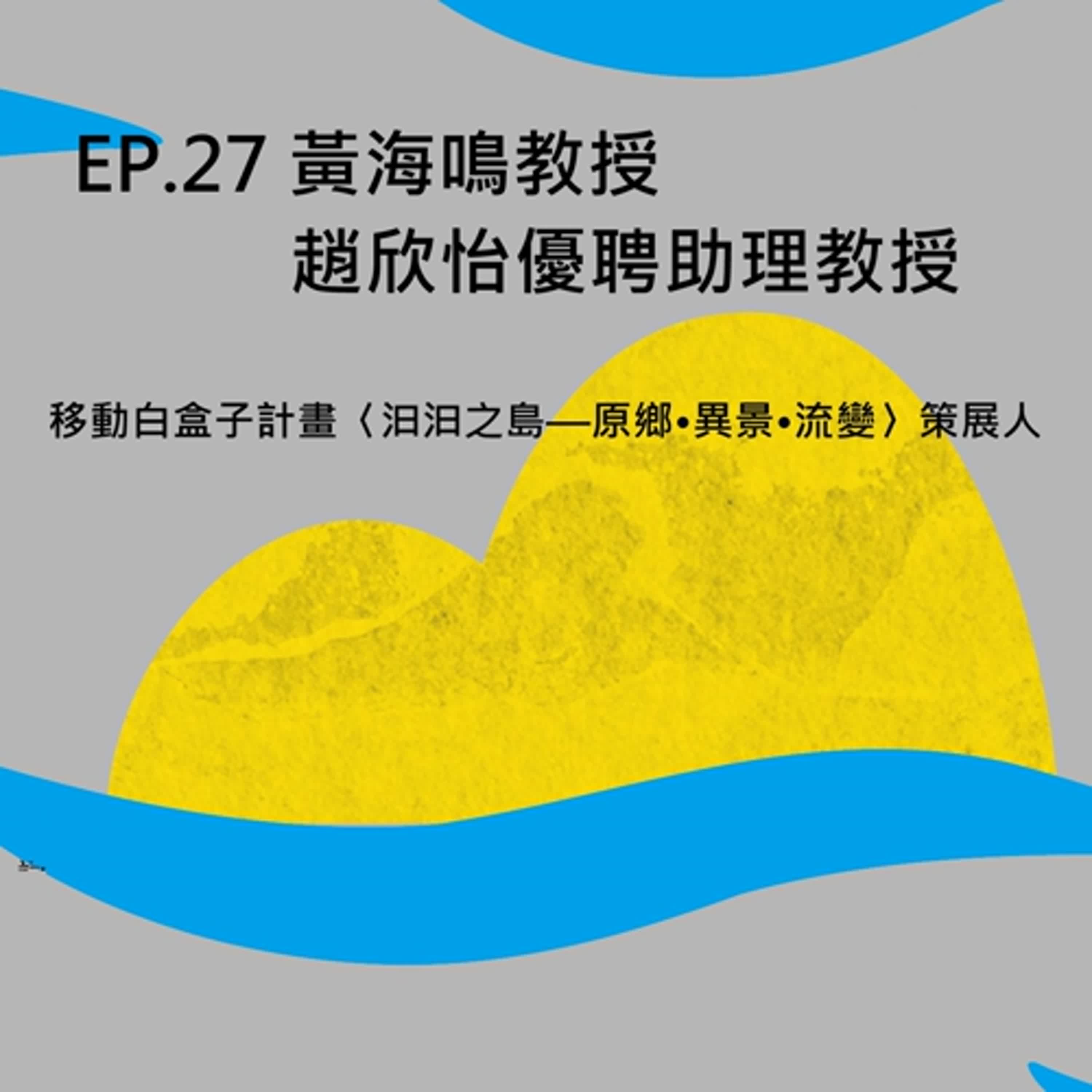 Ep.27#【黃海鳴、趙欣怡專訪】移動白盒子計畫〈汩汩之島—原鄉•異景•流變〉