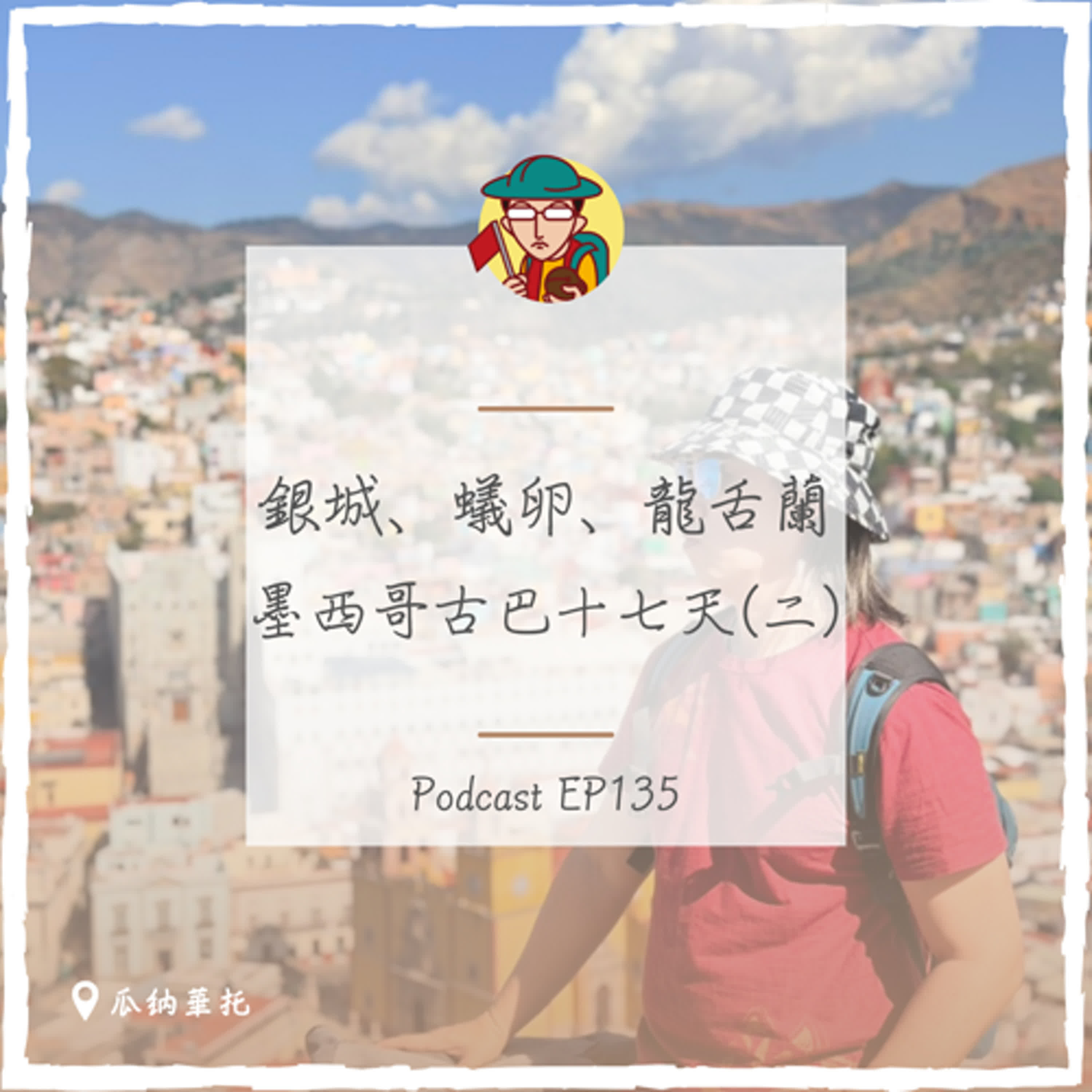 EP135｜銀城、蟻卵、龍舌蘭，墨西哥古巴十七天(二)