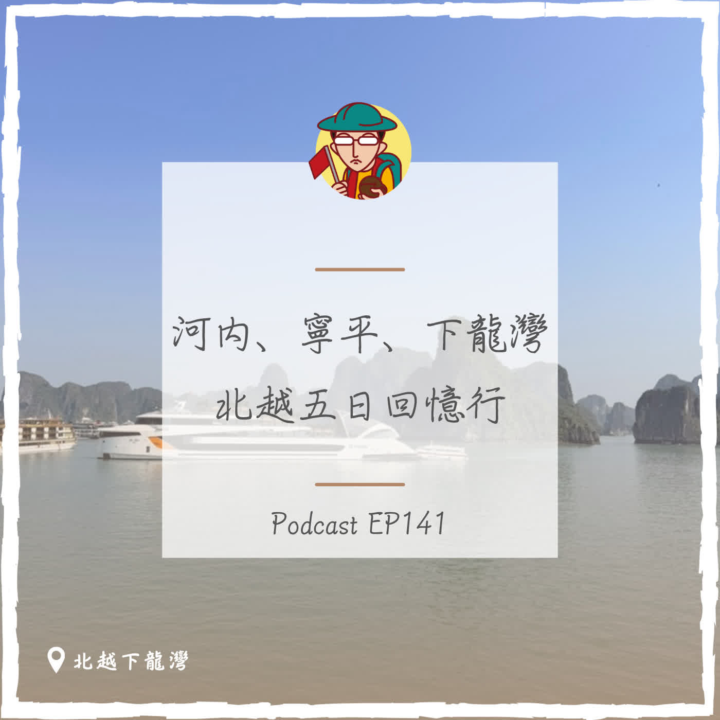 EP141｜河内、寧平、下龍灣，北越五日回憶行