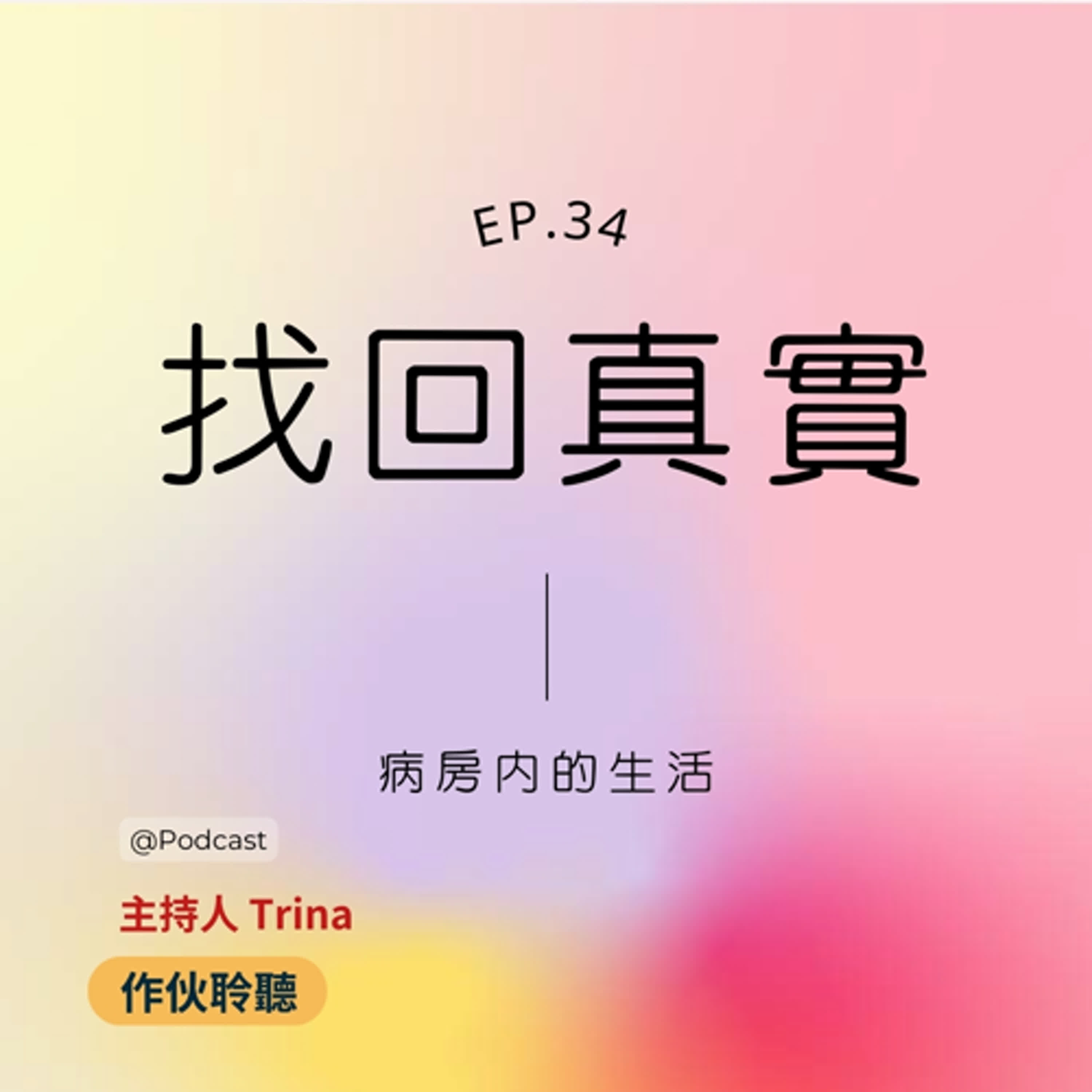 EP34【 找回真實 】【 病房內的生活 】 |主持人 Trina