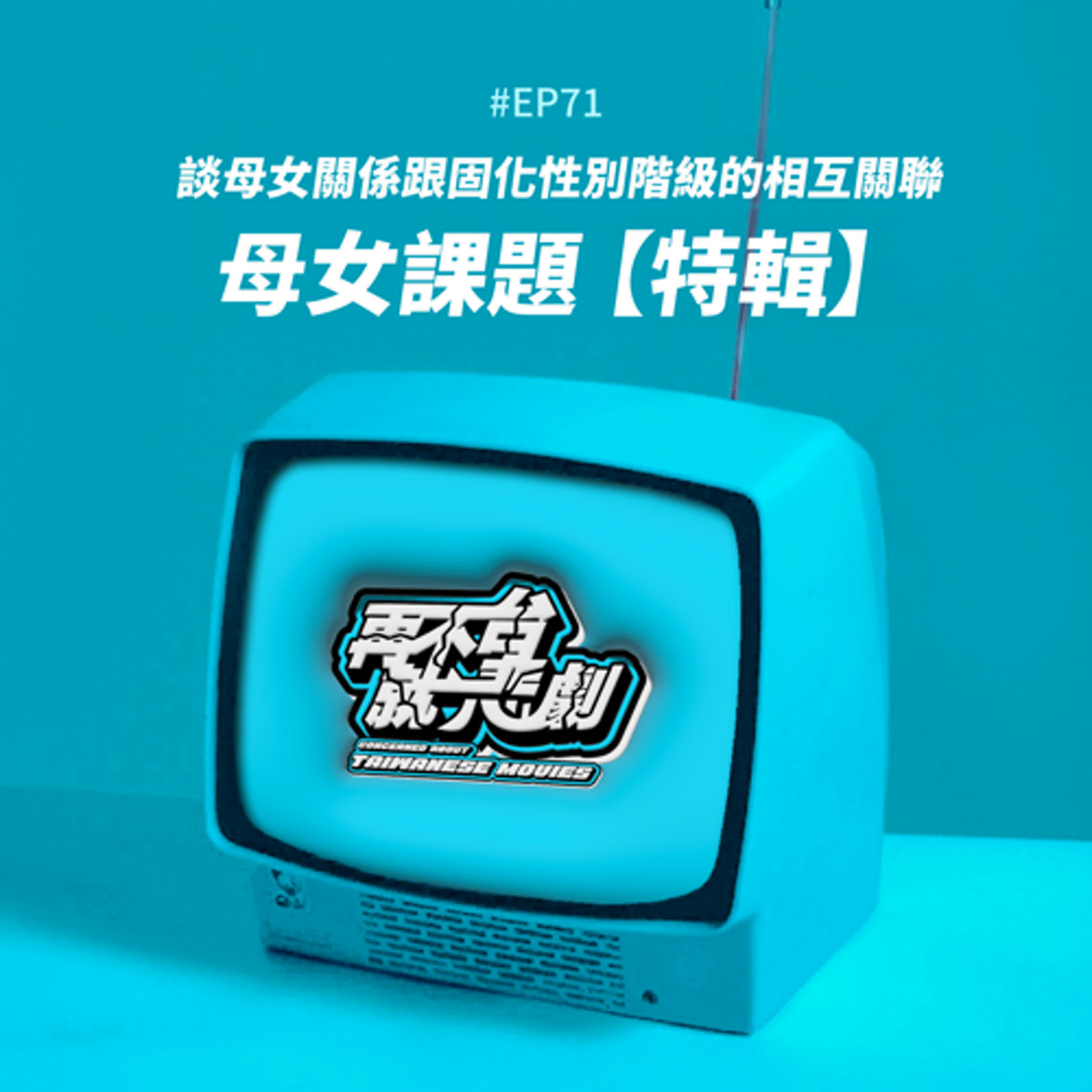 #EP71 今年台劇國片怎麼都在講母女情？你的母女情也演得像世間情嗎？談母女關係跟固化性別階級的相互關聯