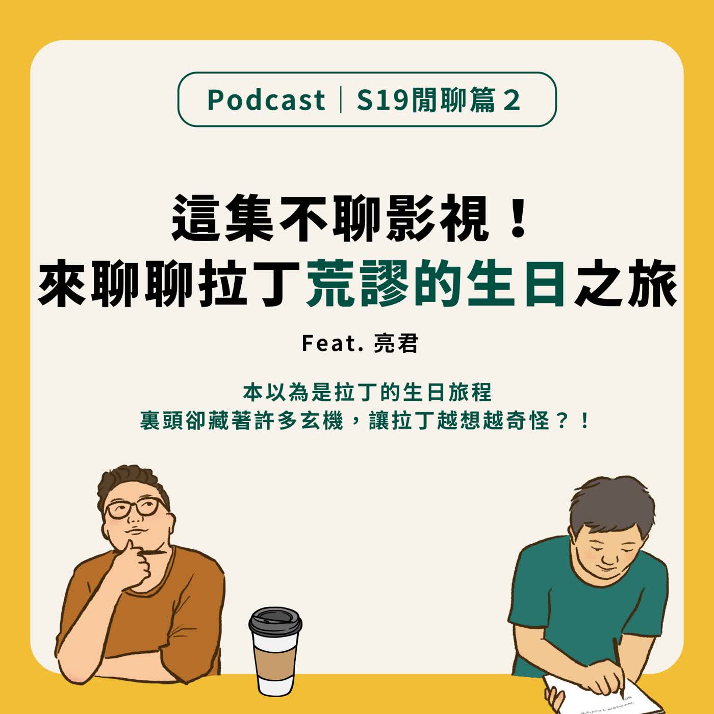 S19季末閒聊|這集不聊影視 來聊聊拉丁荒謬的生日之旅Feat. 亮君 S19季末閒聊|這集不聊影視 來聊聊拉丁荒謬的生日之旅Feat. 亮君