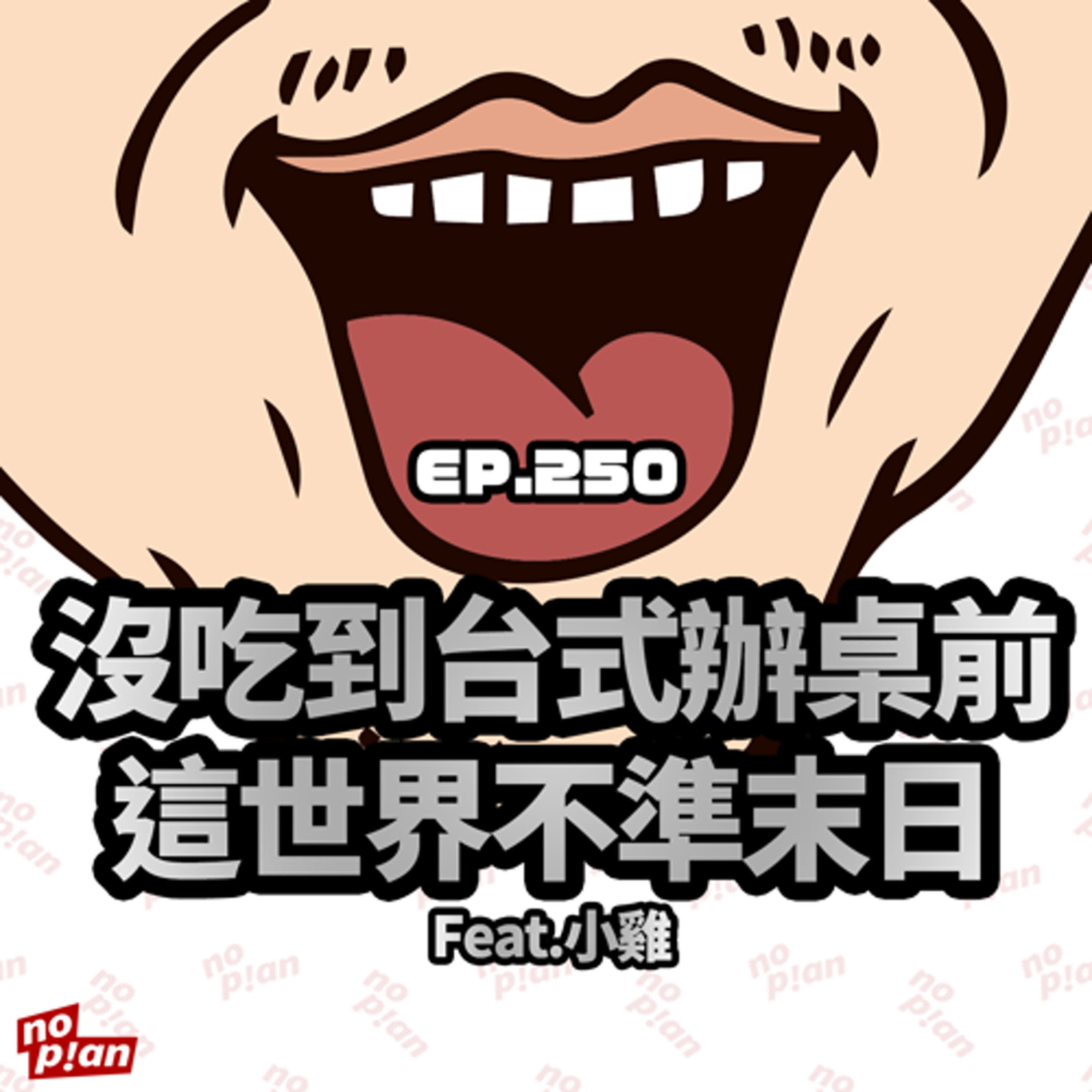 EP250 沒吃到台式辦桌前，這世界不準末日Feat.小雞