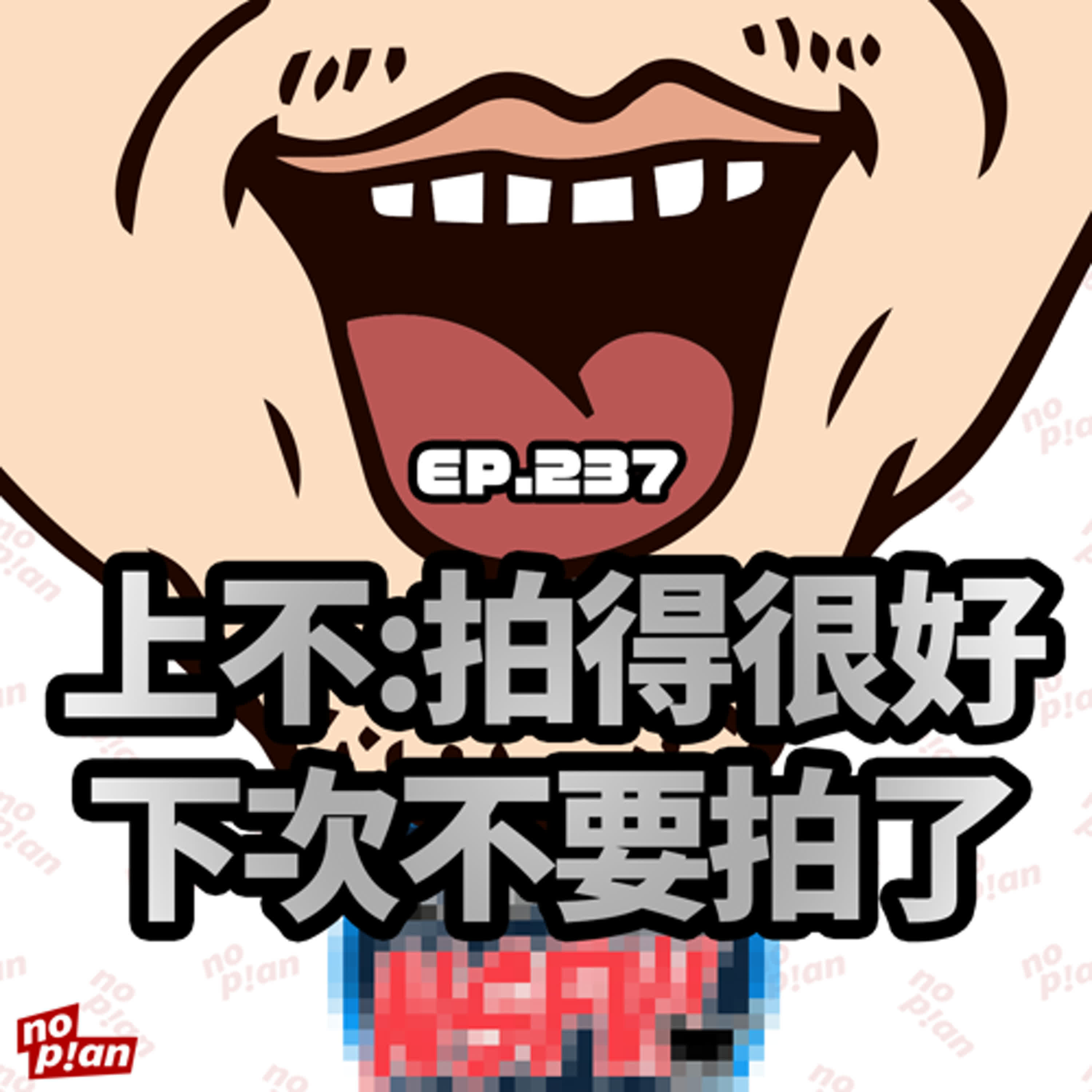 EP237 上不:拍得很好 下次不要拍了