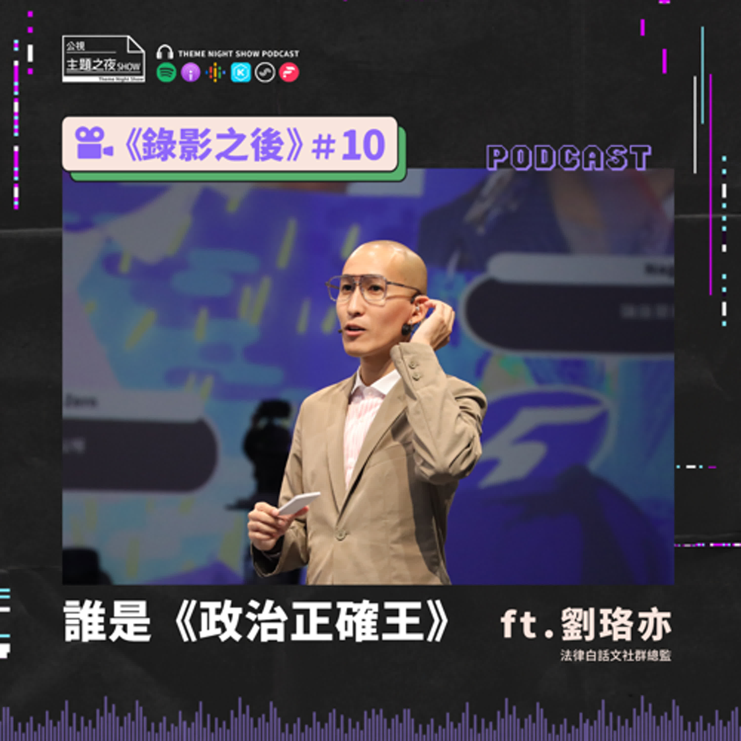 錄影之後 #10. 誰是《政治正確王》ft.劉珞亦(法律白話文社群總監)