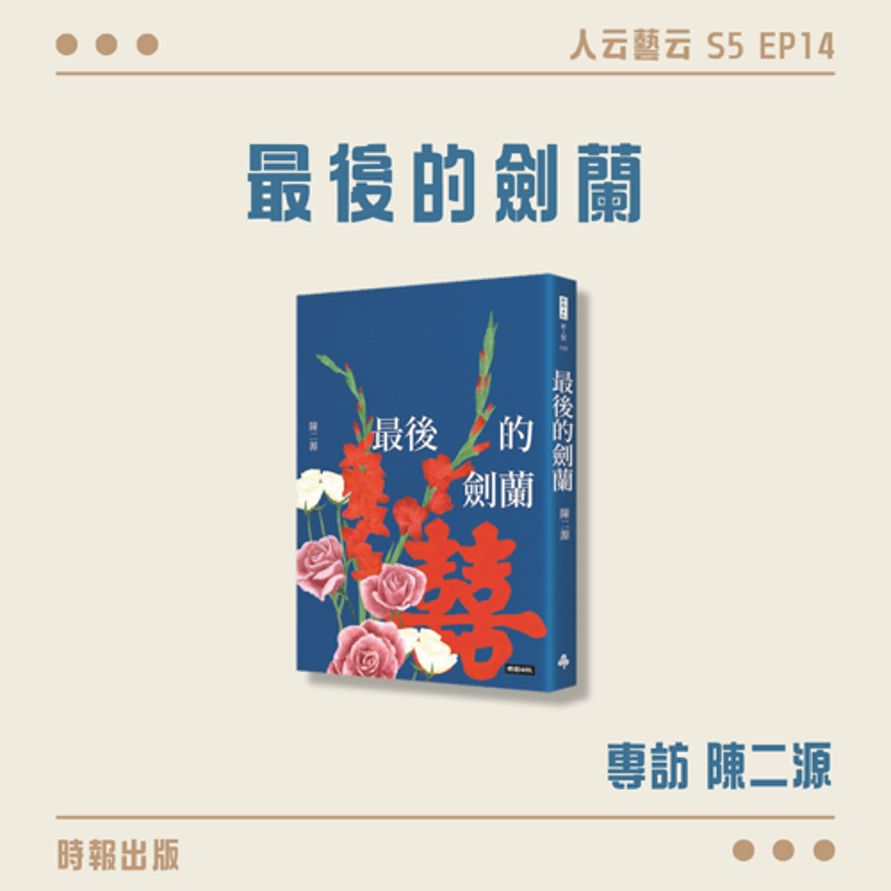 S5 EP14「從植物生命觀照人生－－會長成什麼樣，從來都沒得選」🥀時報出版《最後的劍蘭》／陳二源