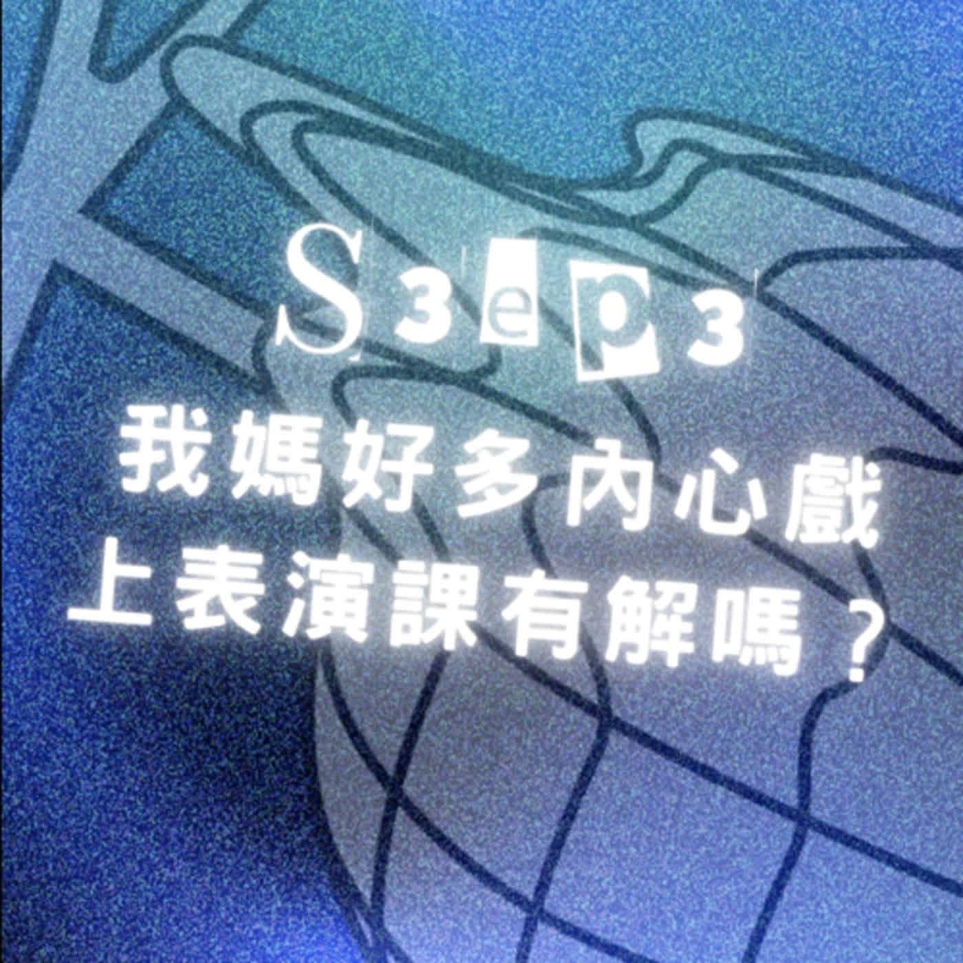 S3EP3〔我媽好多內心戲 上表演課有解嗎？〕