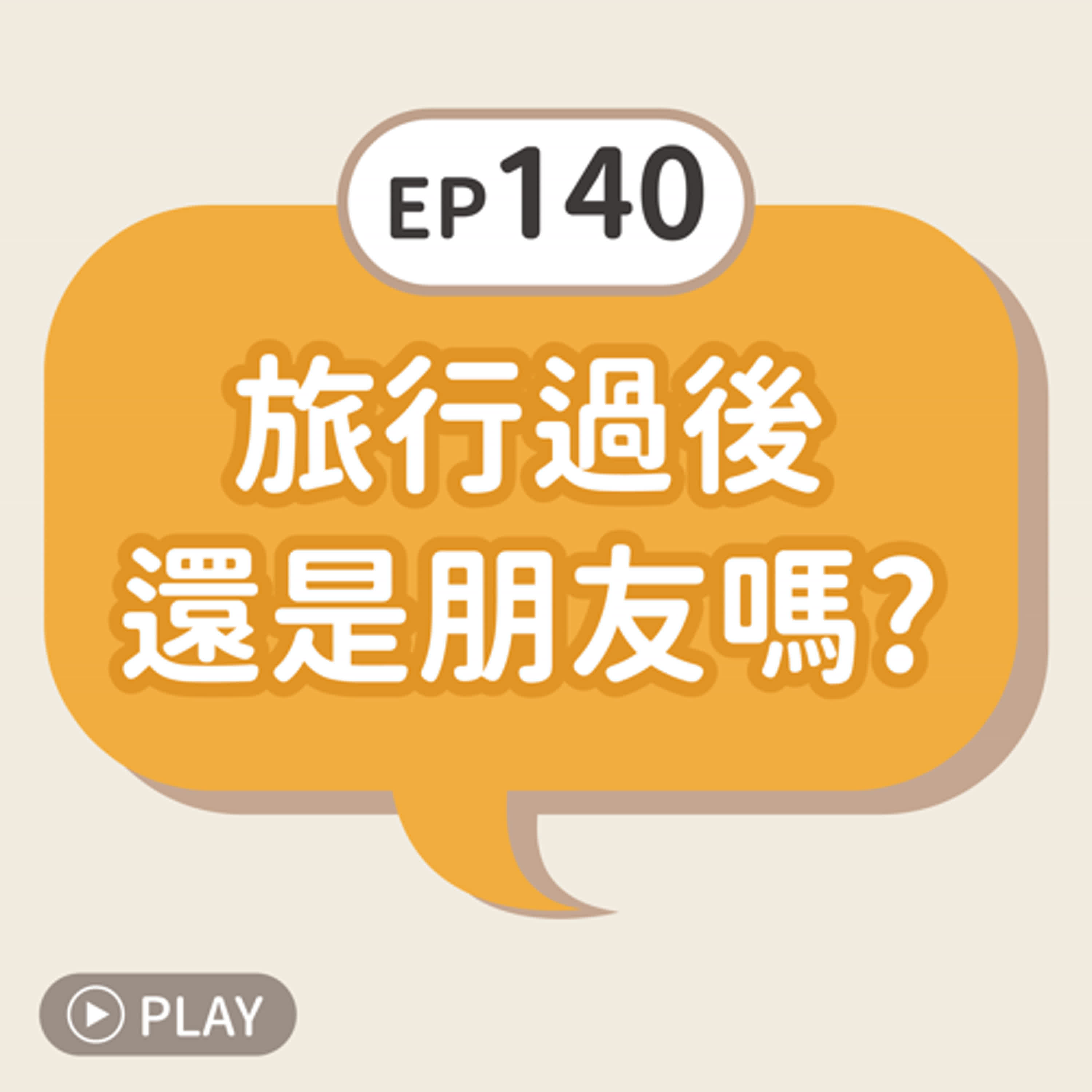 EP140 旅行過後，還是朋友嗎?