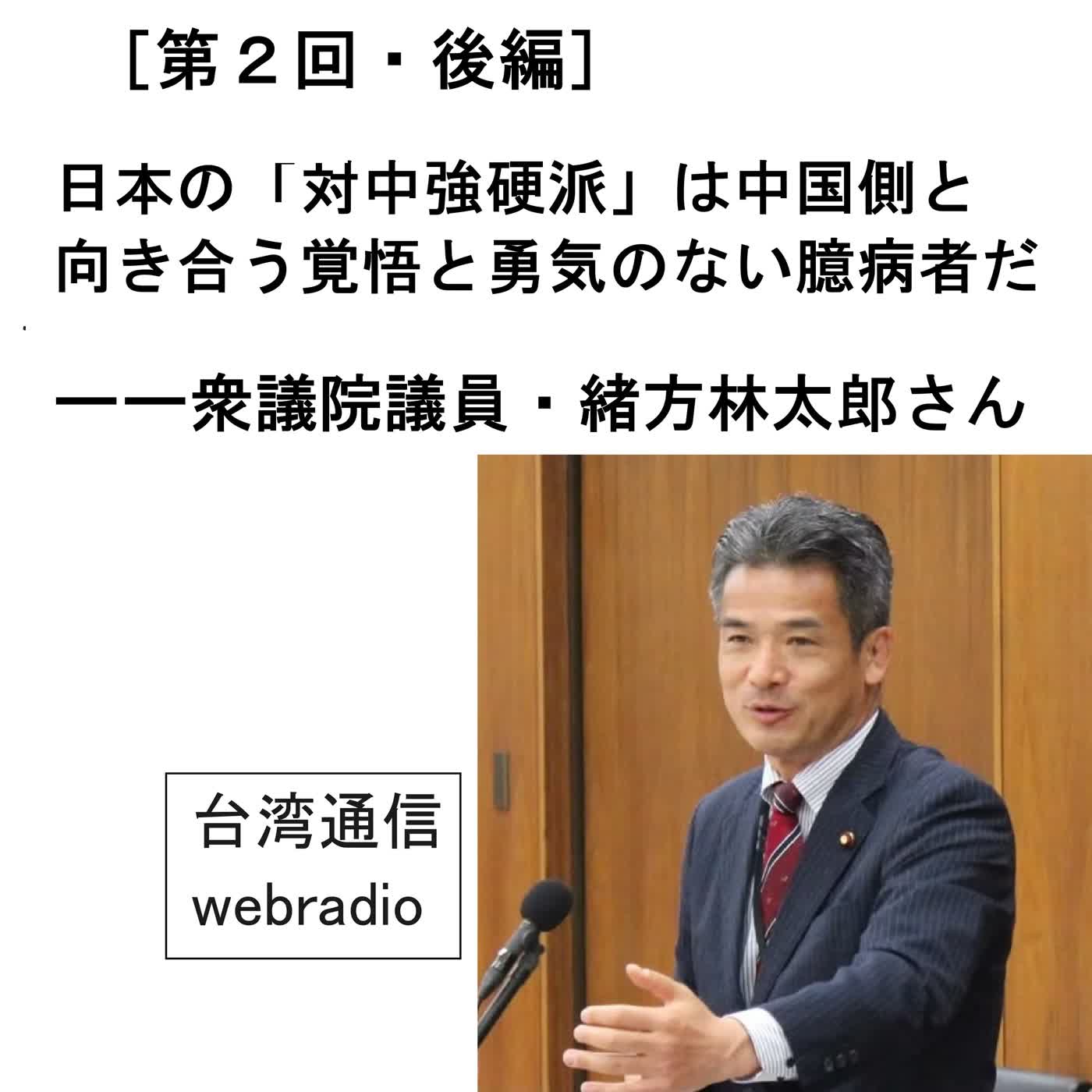 ［第2回・後編］衆議院議員・緒方林太郎さん――日本の「対中強硬派」は中国側と向き合う覚悟と勇気のない臆病者だ（2026年8月4日 台湾通信webradio） episode artwork