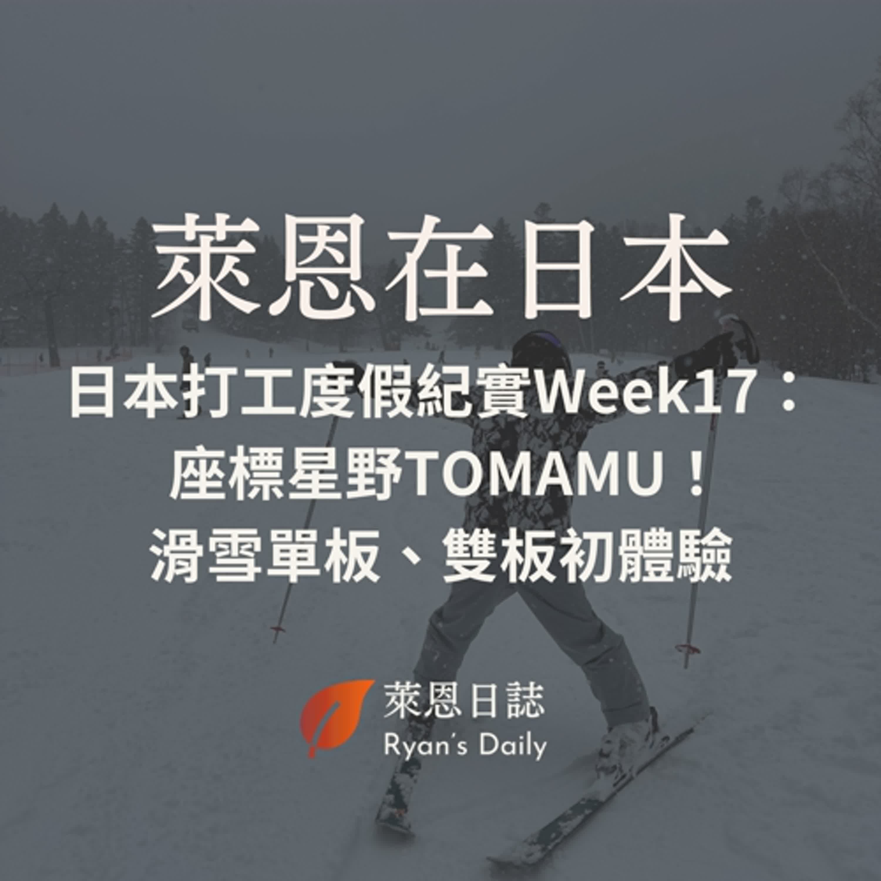 萊恩在日本 S5E17：日本打工度假紀實Week17： 座標星野TOMAMU度假村滑雪場！技能換宿，滑雪單板（snowboard）、雙板（ski）初體驗