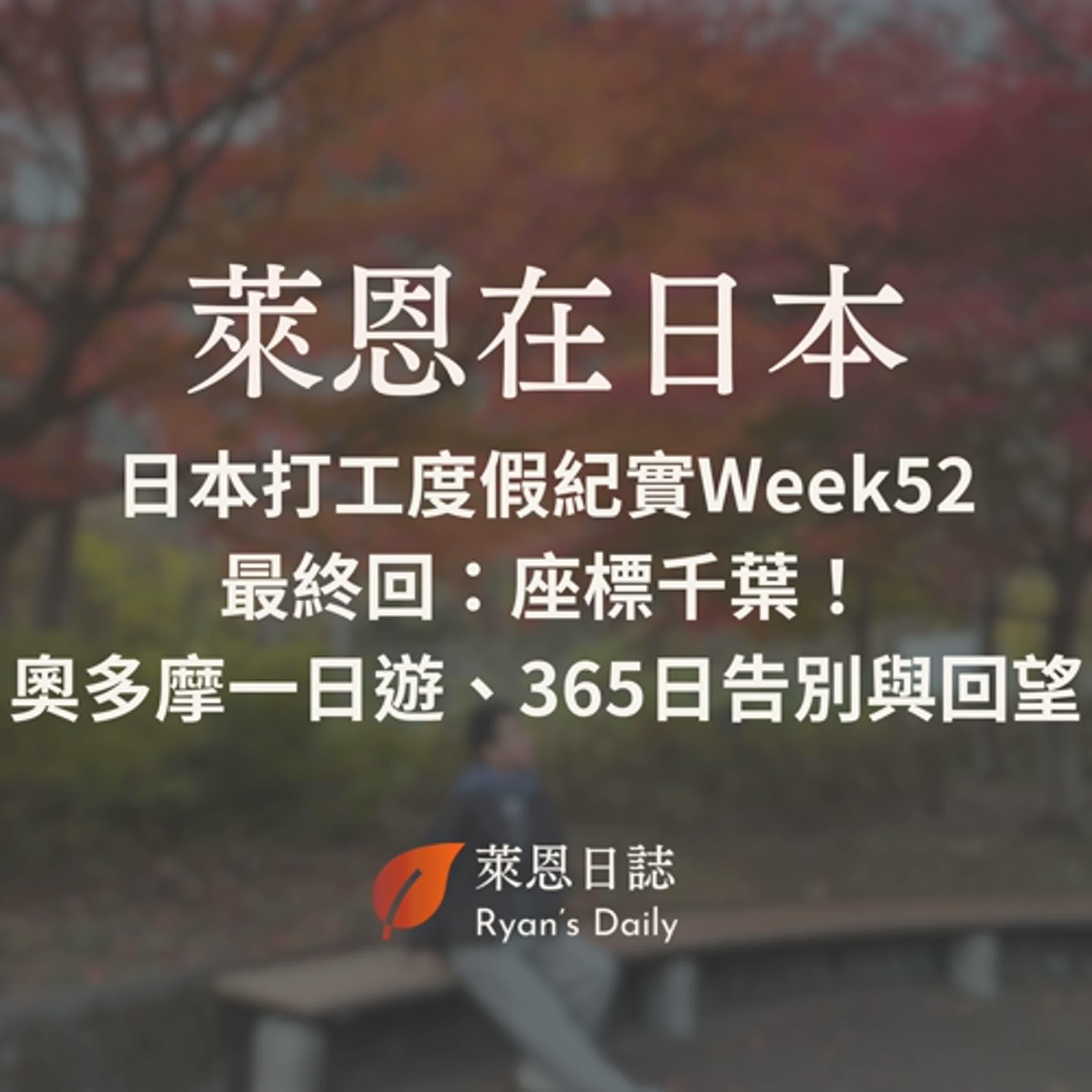 萊恩在日本 S5E52：日本打工度假紀實Week52 最終回：座標千葉！ 奧多摩一日遊、365日告別與回望