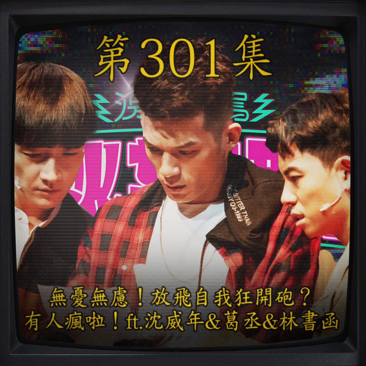 EP301｜無憂無慮！放飛自我狂開砲？ 有人瘋啦！ft.沈威年&葛丞&林書函