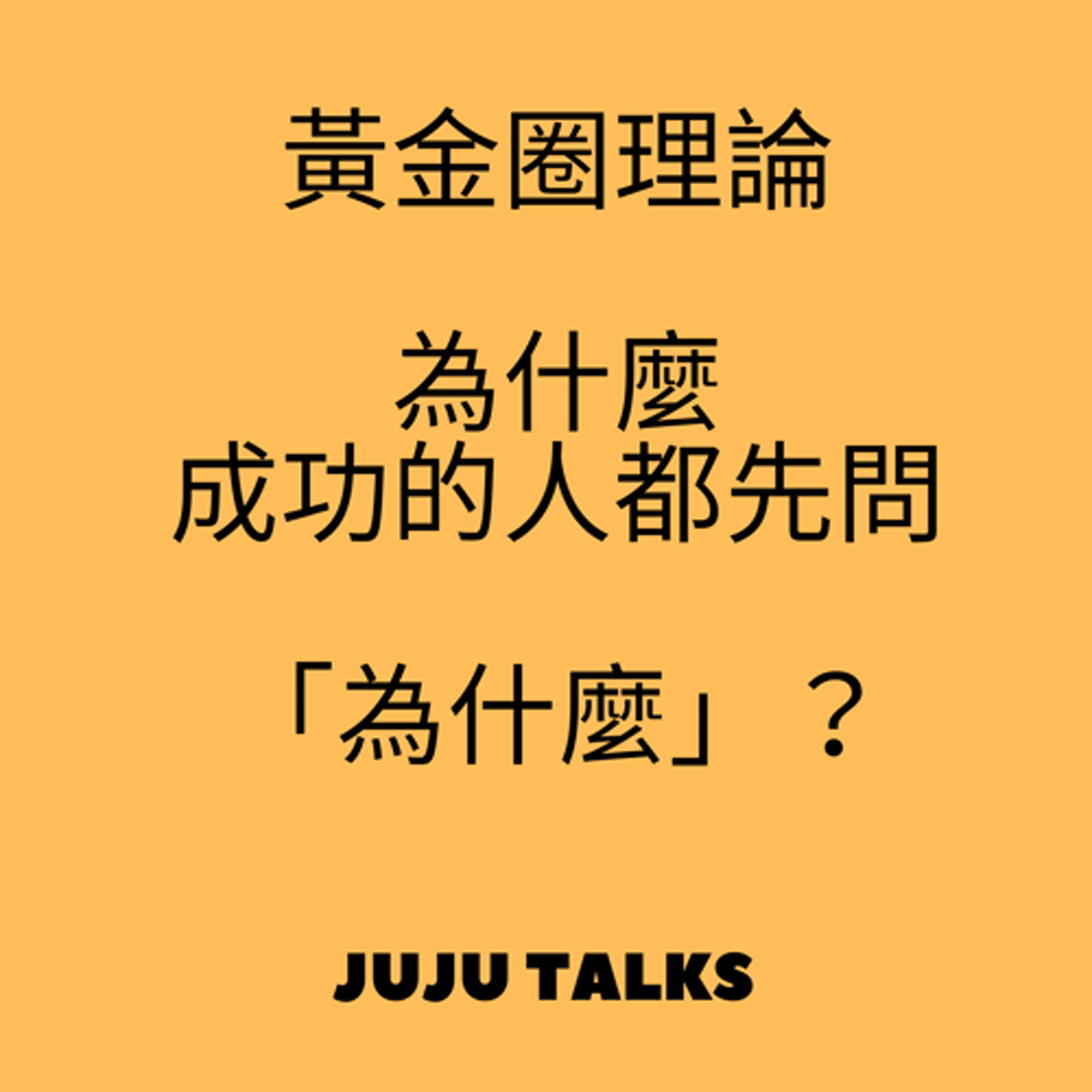 【JUJU TALKS】,先問,為什麼? 顛覆慣性思考的黃金圈理論,啟動你的感召領導力, episode artwork