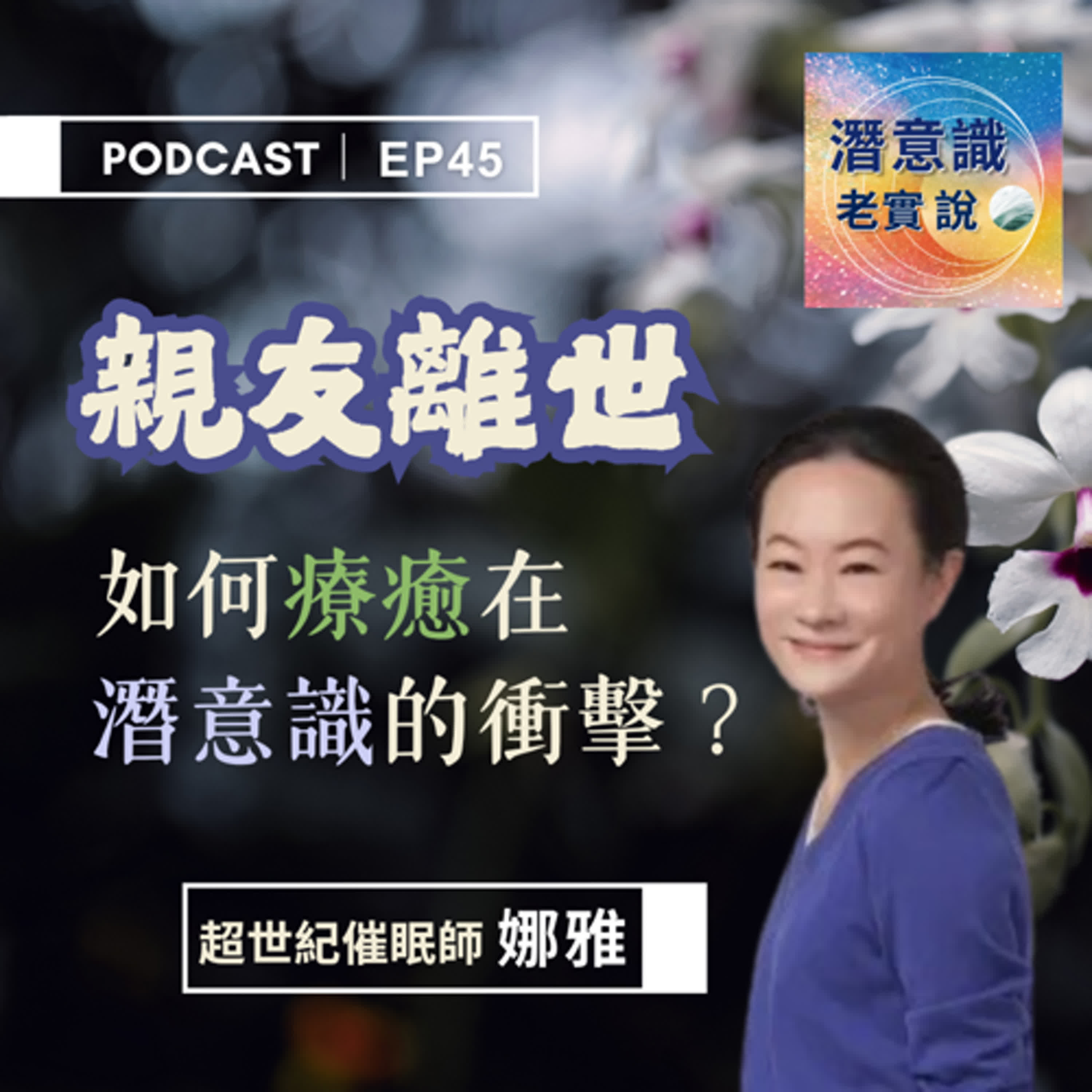 EP45｜親友離世，如何療癒在潛意識的衝擊？｜催眠師 娜雅 