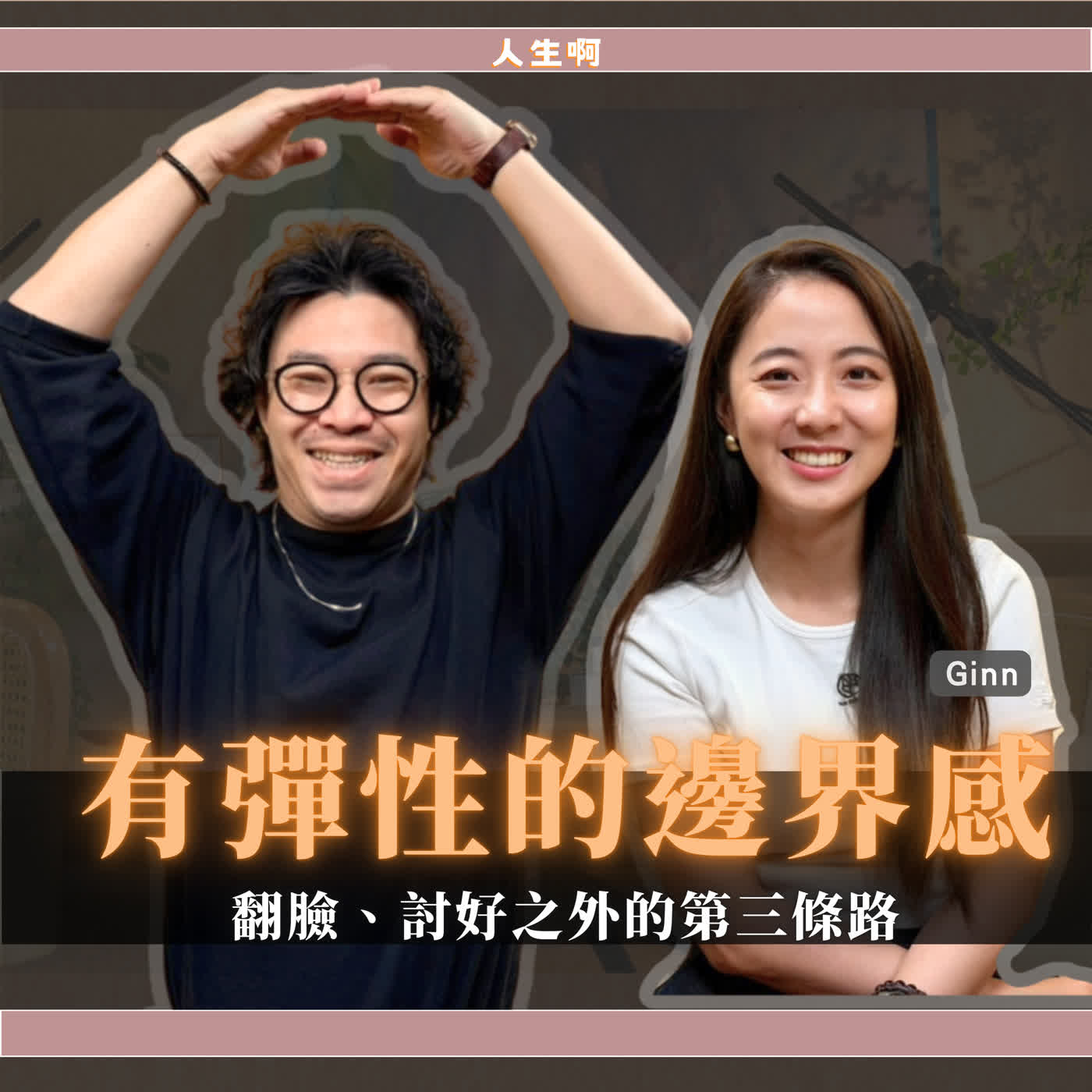 S0807-翻臉反擊、討好退讓之外的第三條路，有彈性的邊界感 ft Ginn