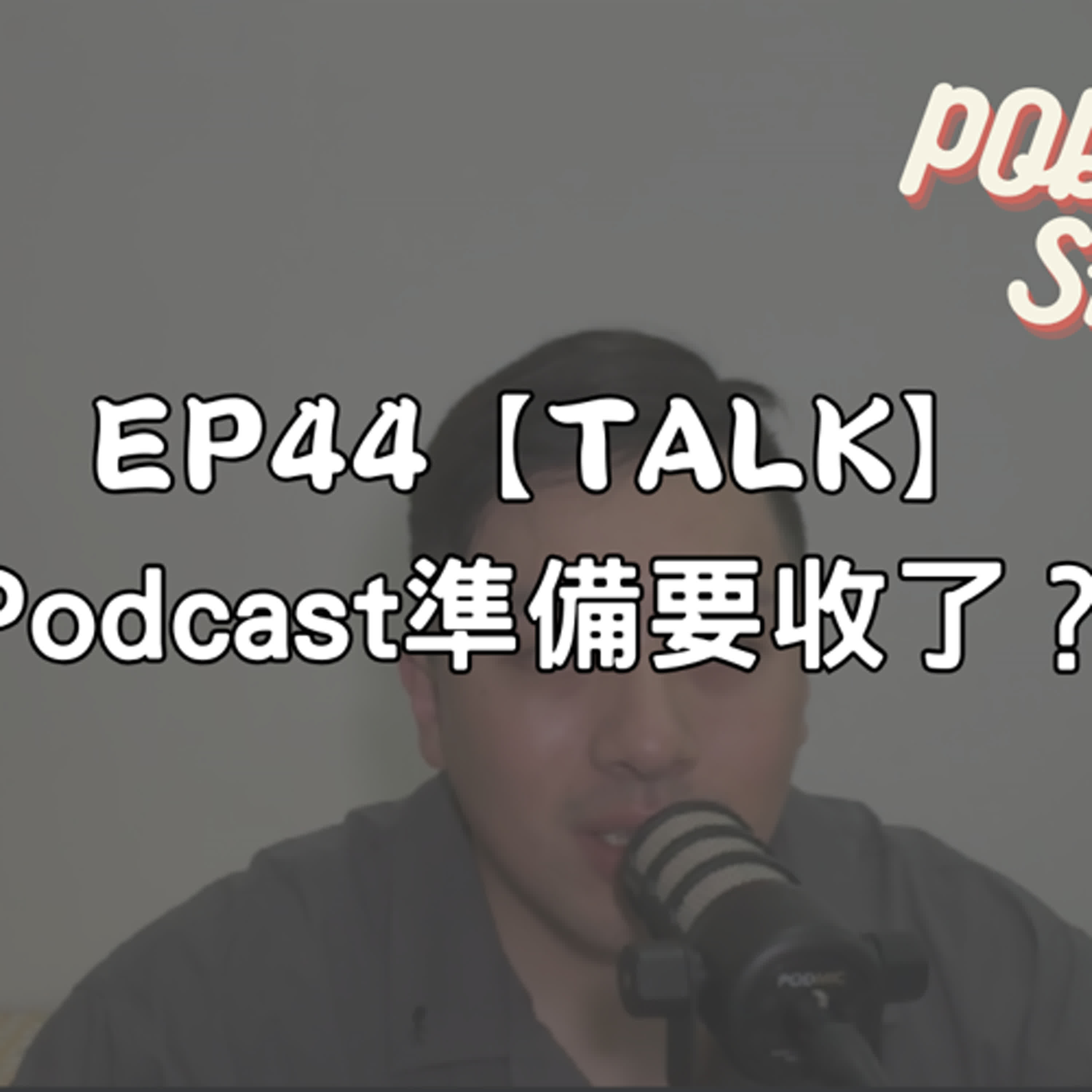 EP44【TALK】Podcast準備要收了 ?