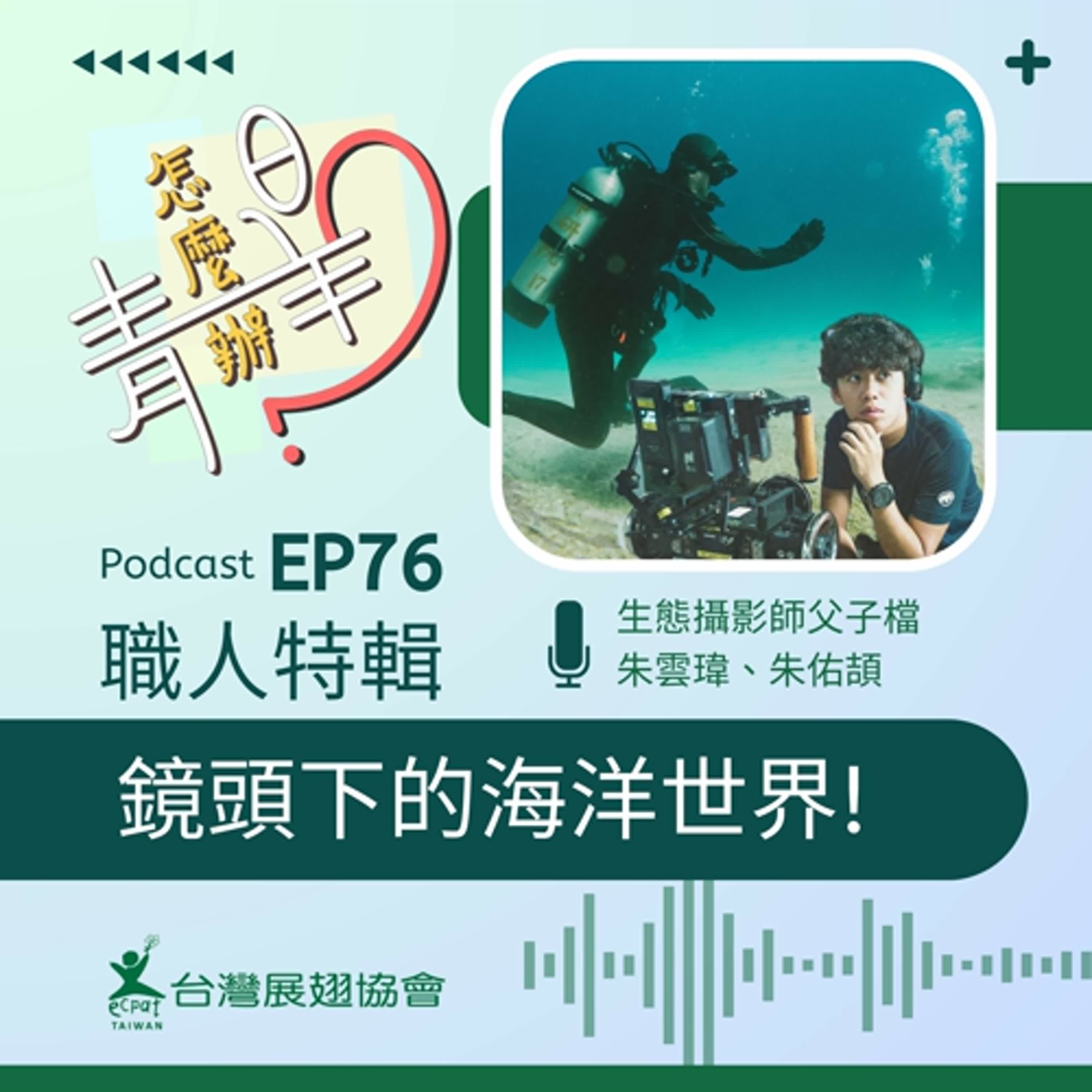 EP76 職人特輯：鏡頭下的海洋世界！feat. 生態攝影師父子檔－朱雲瑋、朱佑頡