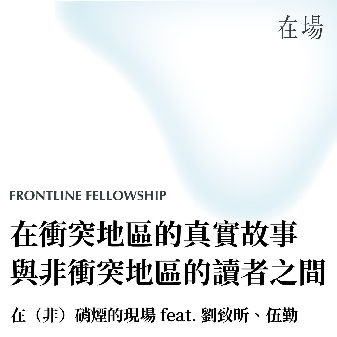 在(非)硝煙的現場 002 feat. 劉致昕、伍勤|在衝突地區的真實故事與非衝突地區的讀者之間 在(非)硝煙的現場 002 feat. 劉致昕、伍勤|在衝突地區的真實故事與非衝突地區的讀者之間