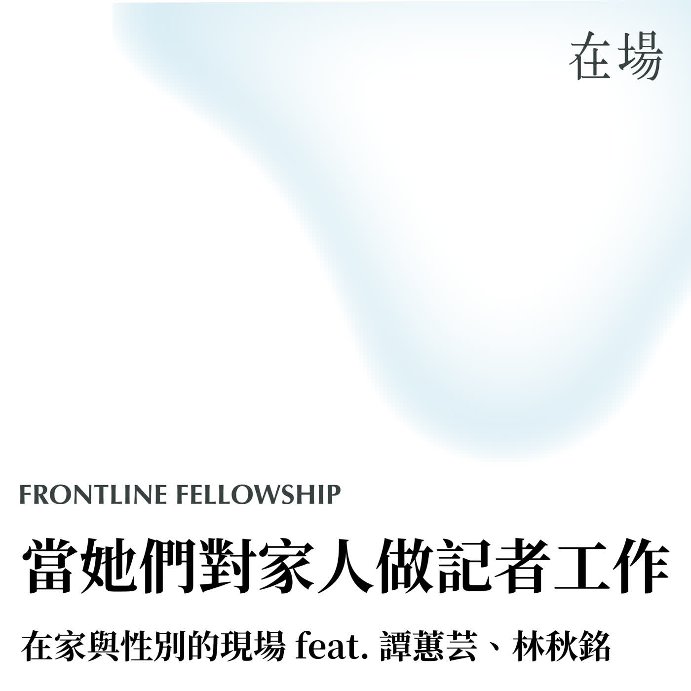 在家與性別的現場 001|當她們對家人做記者工作 feat. 譚蕙芸、林秋銘 在家與性別的現場 001|當她們對家人做記者工作 feat. 譚蕙芸、林秋銘