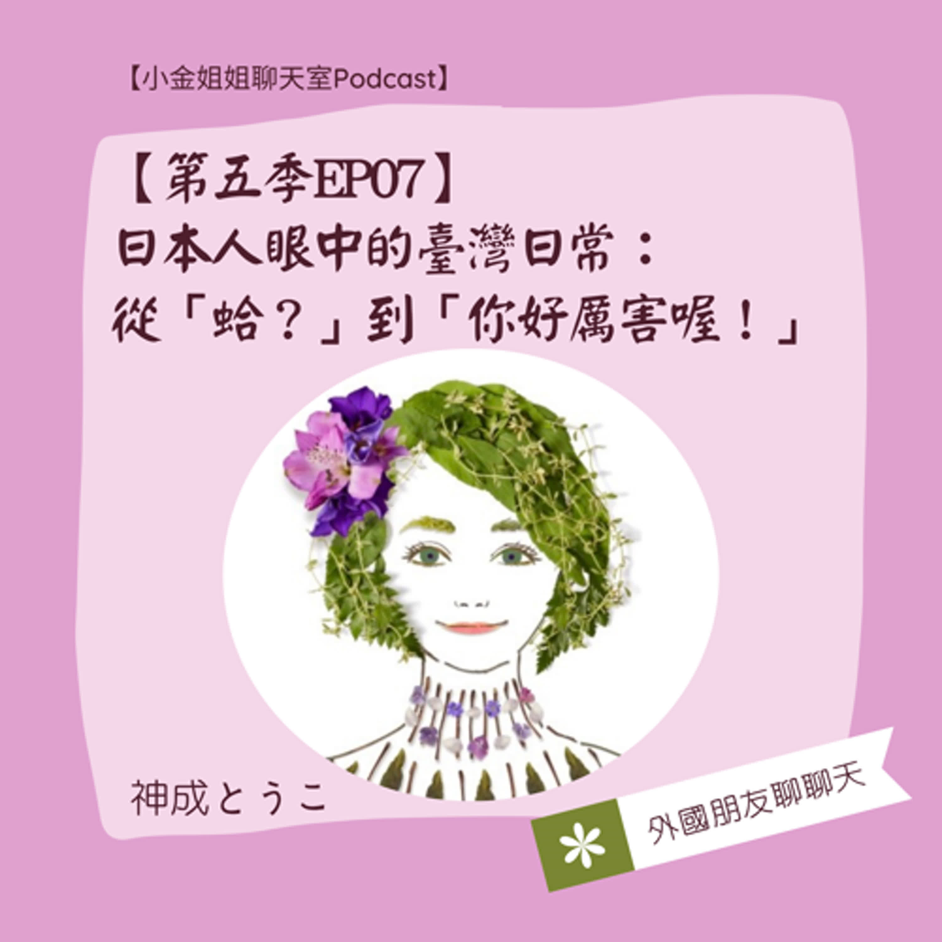【第五季EP07】日本人眼中的臺灣日常：從「蛤？」到「你好厲害喔！」||外國朋友聊聊天||
