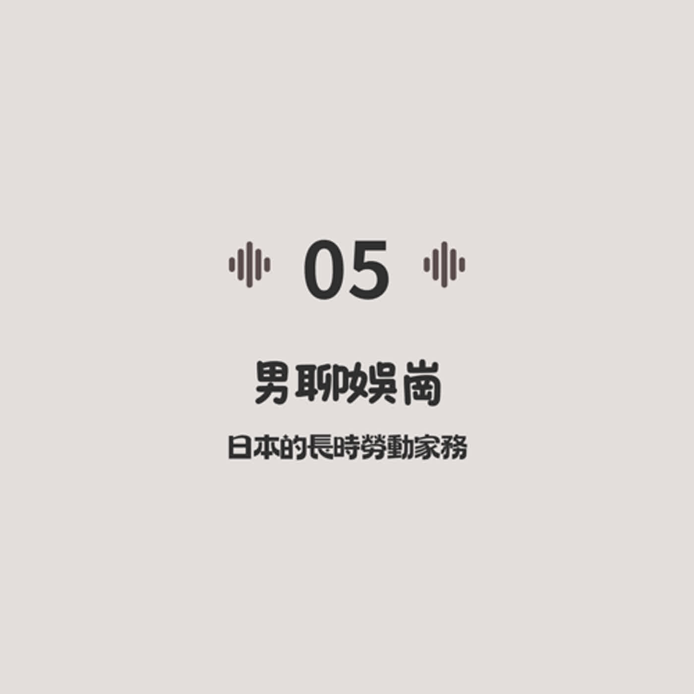#5 男聊娛崗系列：日本的長勞動家務 Feat.味精