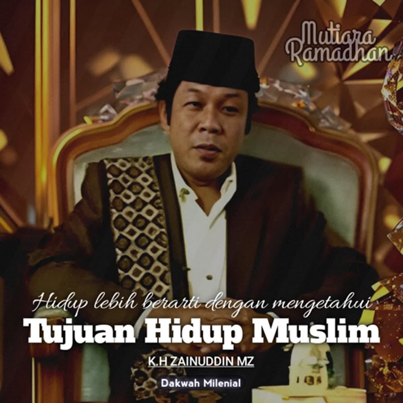 Hidup Akan Lebih Berarti Saat Mengetahui Tujuan Hidup Sebenarnya - KH Zainuddin MZ | Dakwah Milenial