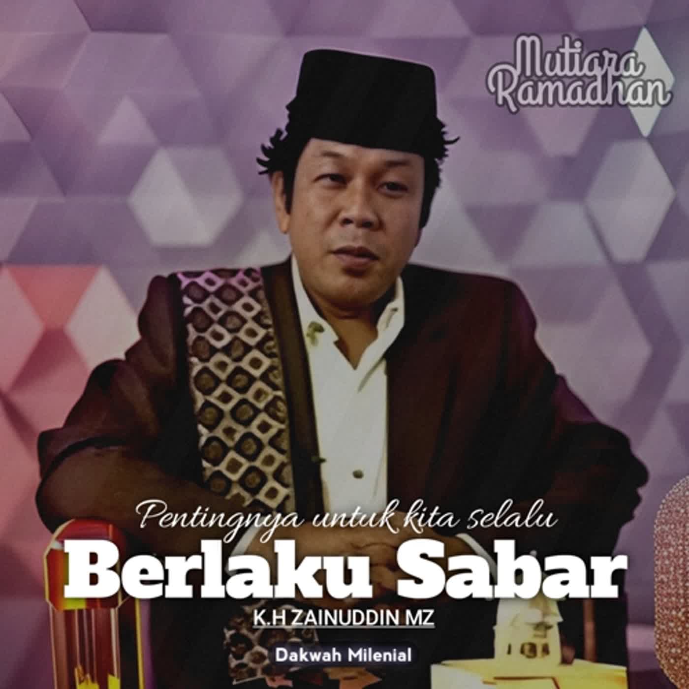 Pentingnya Untuk Kita Selalu Berlaku Sabar Dalam Setiap Urusan - K.H Zainuddin MZ | Dakwah Milenial