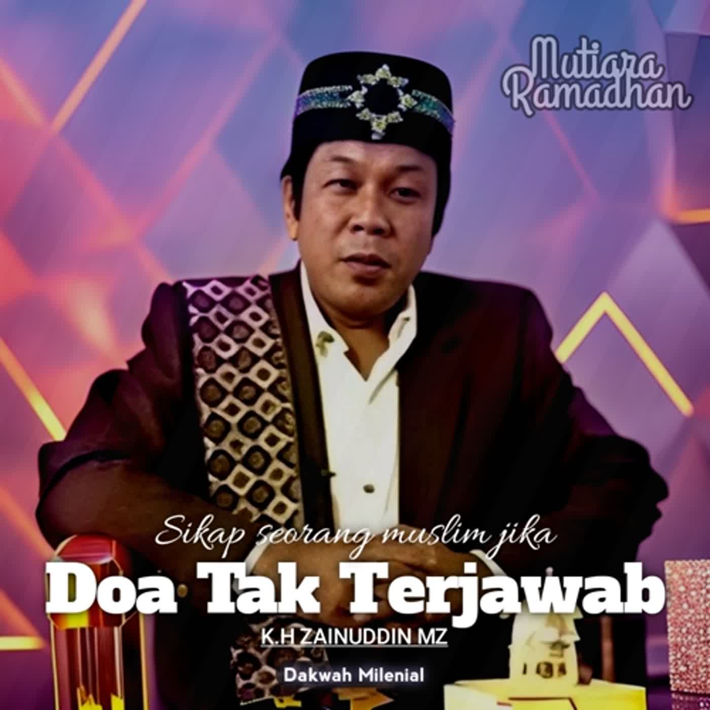 Apa yang Harus Dilakukan Apabila Doa Tak Kunjung Terjawab? - KH Zainuddin MZ | Dakwah Milenial