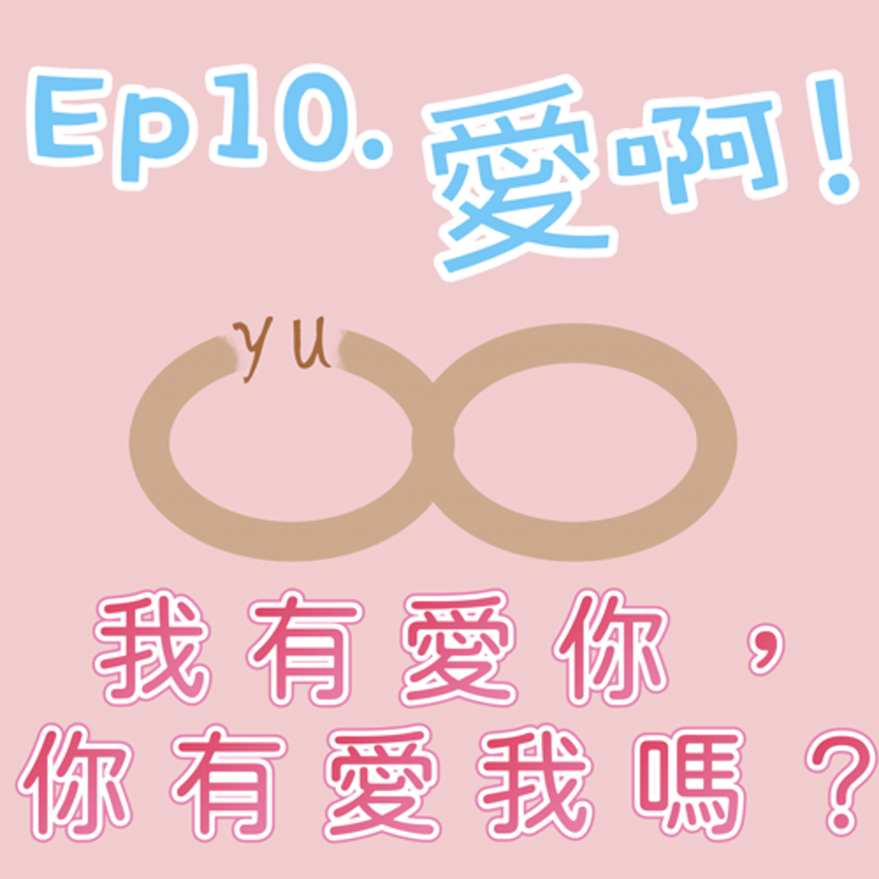 ep.10愛啊！我有愛你，你有愛我嗎？ episode artwork